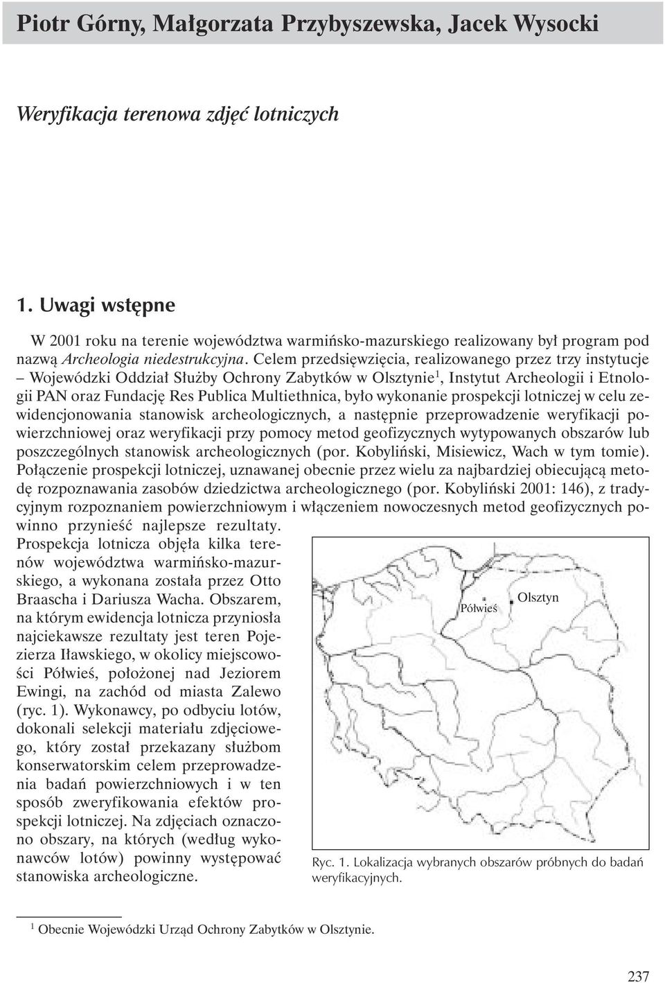 Celem przedsi wzi cia, realizowanego przez trzy instytucje Wojewódzki Oddzia S u by Ochrony Zabytków w Olsztynie 1, Instytut Archeologii i Etnologii PAN oraz Fundacj Res Publica Multiethnica, by o