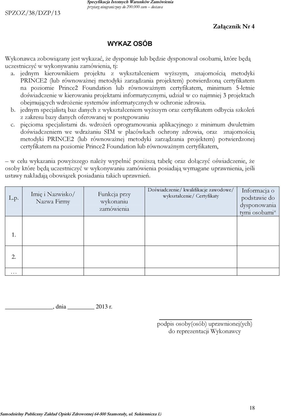 równoważnym certyfikatem, minimum 5-letnie doświadczenie w kierowaniu projektami informatycznymi, udział w co najmniej 3 projektach obejmujących wdrożenie systemów informatycznych w ochronie zdrowia.