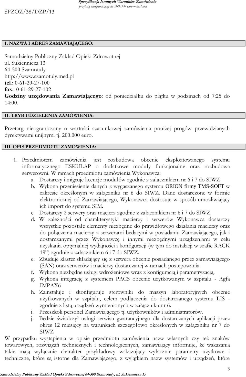 TRYB UDZIELENIA ZAMÓWIENIA: Przetarg nieograniczony o wartości szacunkowej zamówienia poniżej progów przewidzianych dyrektywami unijnymi tj. 200.000 euro. III. OPIS PRZEDMIOTU ZAMÓWIENIA: 1.