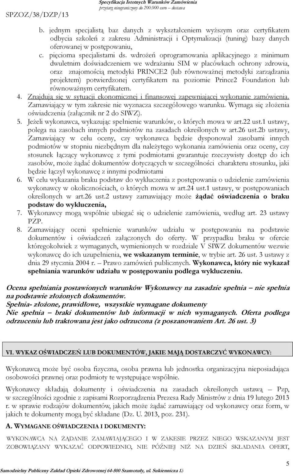 wdrożeń oprogramowania aplikacyjnego z minimum dwuletnim doświadczeniem we wdrażaniu SIM w placówkach ochrony zdrowia, oraz znajomością metodyki PRINCE2 (lub równoważnej metodyki zarządzania