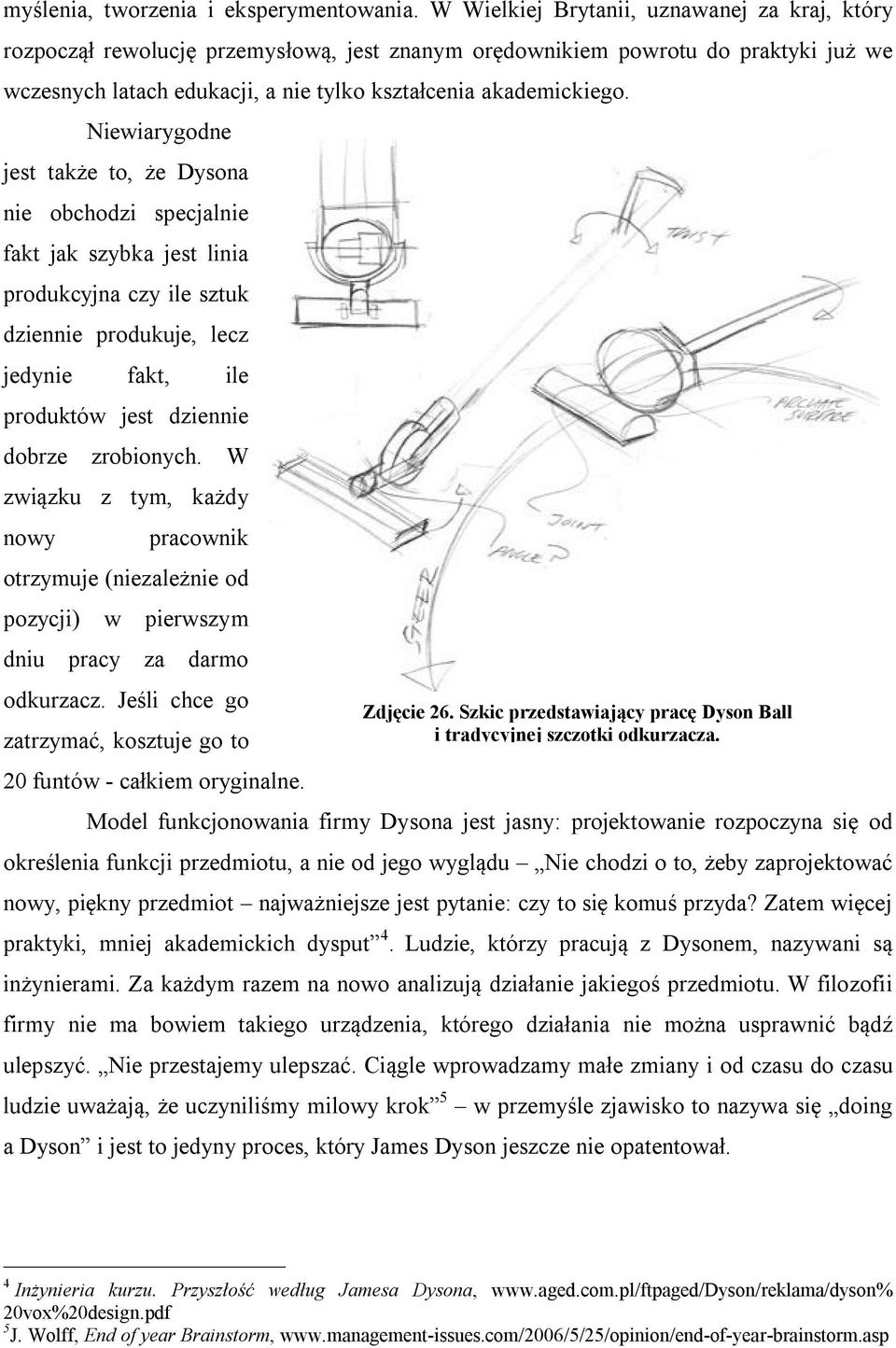 Niewiarygodne jest także to, że Dysona nie obchodzi specjalnie fakt jak szybka jest linia produkcyjna czy ile sztuk dziennie produkuje, lecz jedynie fakt, ile produktów jest dziennie dobrze