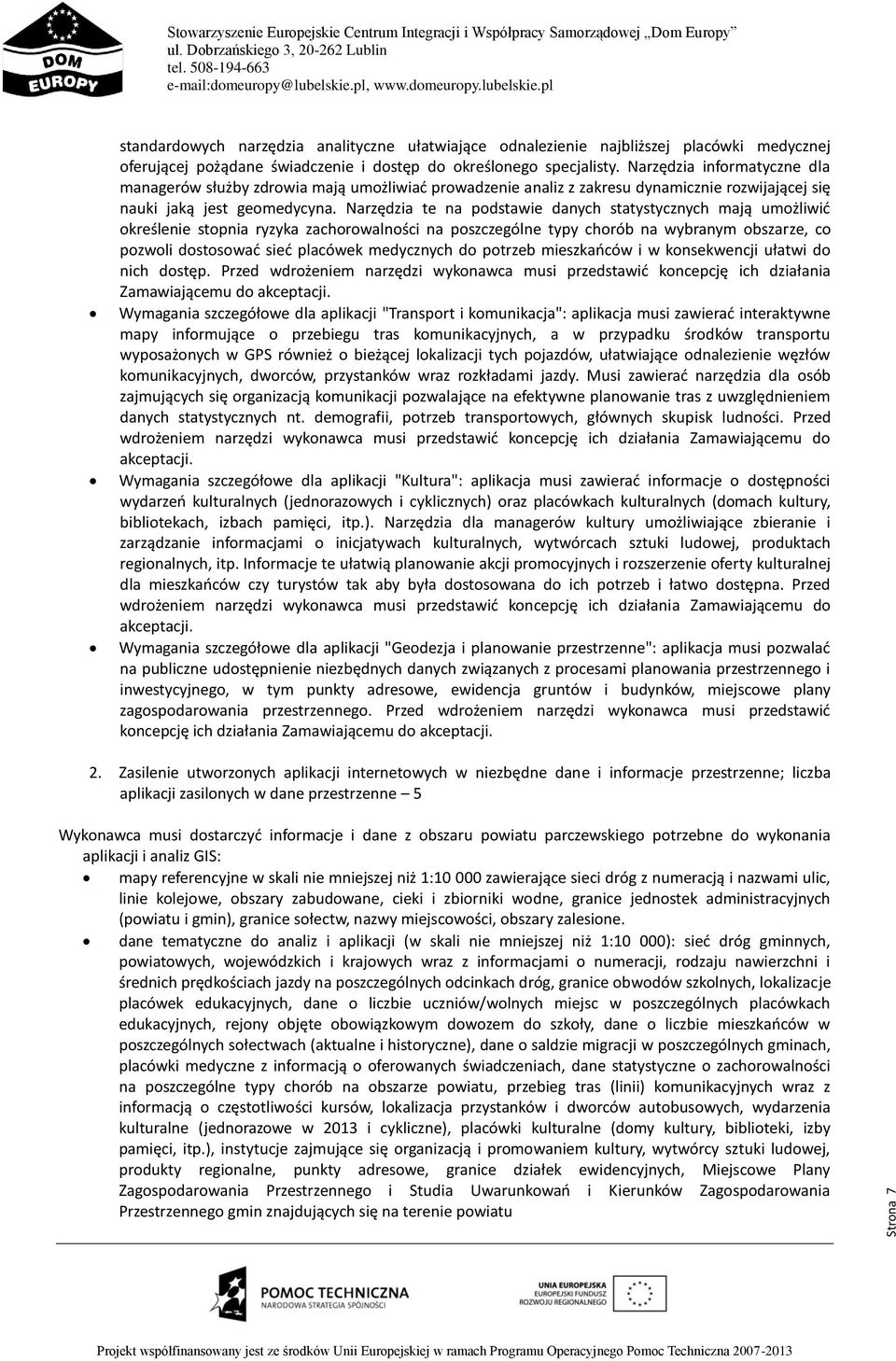 Narzędzia te na podstawie danych statystycznych mają umożliwić określenie stopnia ryzyka zachorowalności na poszczególne typy chorób na wybranym obszarze, co pozwoli dostosować sieć placówek