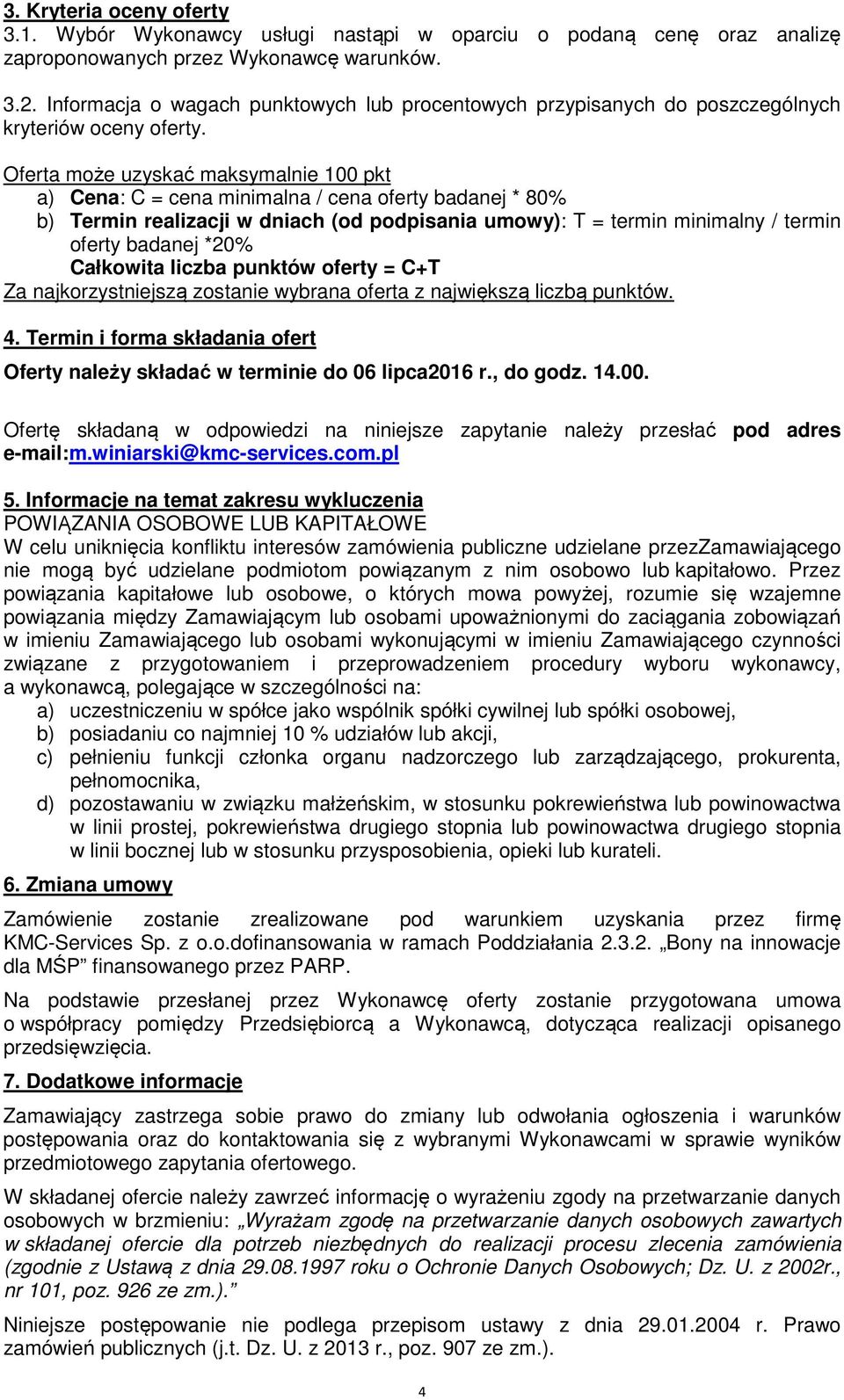 Oferta może uzyskać maksymalnie 100 pkt a) Cena: C = cena minimalna / cena oferty badanej * 80% b) Termin realizacji w dniach (od podpisania umowy): T = termin minimalny / termin oferty badanej *20%