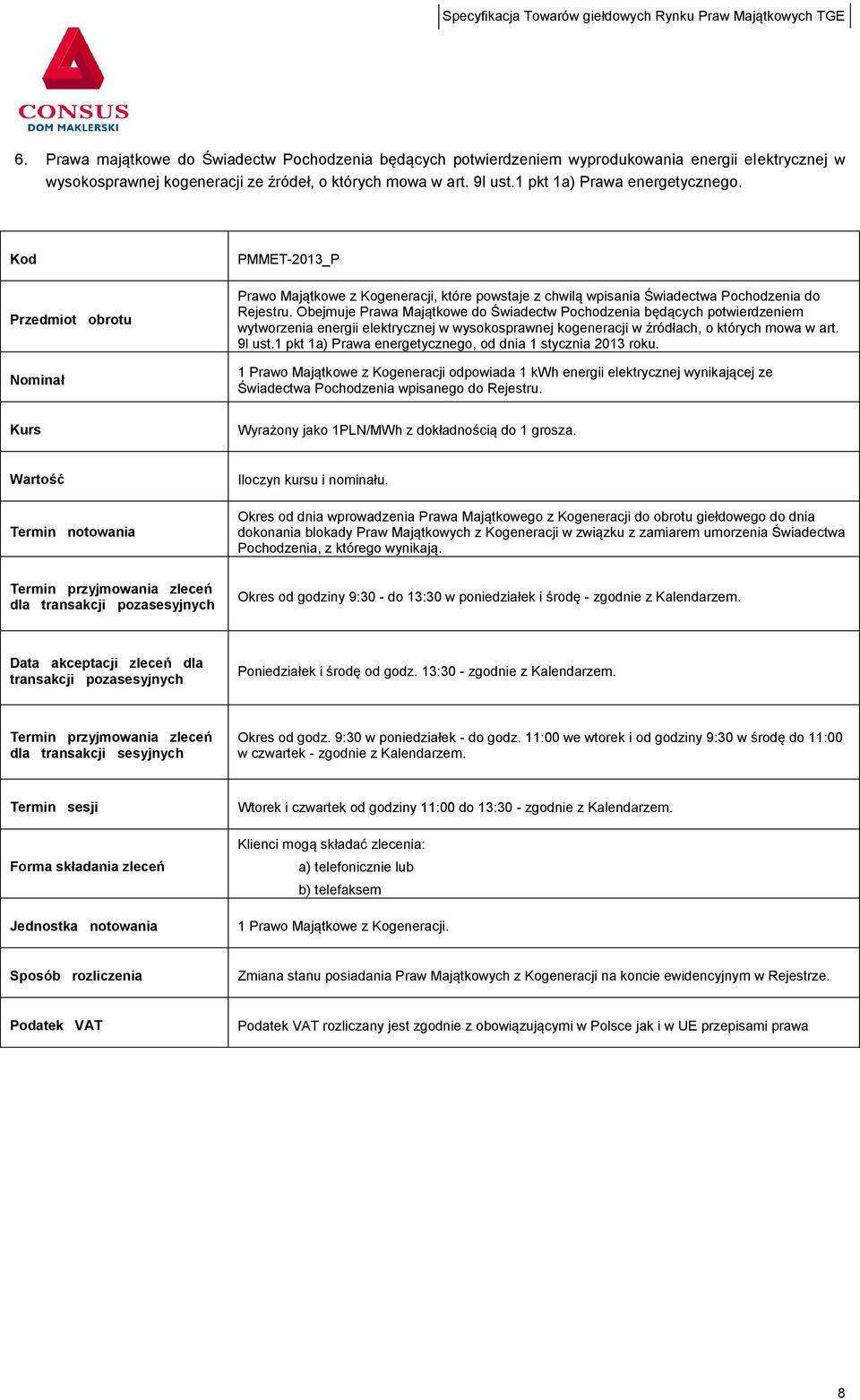 Obejmuje Prawa Majątkowe do Świadectw Pochodzenia będących potwierdzeniem wytworzenia energii elektrycznej w wysokosprawnej kogeneracji w źródłach, o których mowa w art. 9l ust.