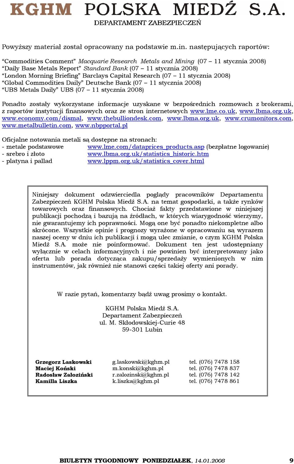 Research (07 stycznia 2008) Global Commodities Daily Deutsche Bank (07 stycznia 2008) UBS Metals Daily UBS (07 stycznia 2008) Ponadto zostały wykorzystane informacje uzyskane w bezpośrednich