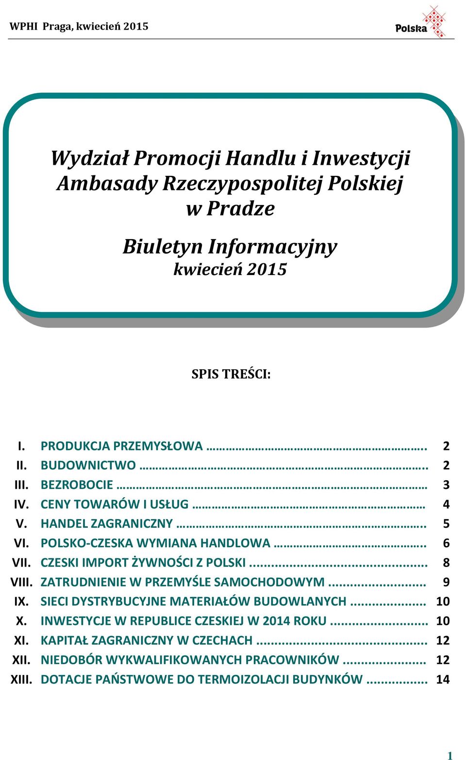 CZESKI IMPORT ŻYWNOŚCI Z POLSKI... 8 VIII. ZATRUDNIENIE W PRZEMYŚLE SAMOCHODOWYM... 9 IX. SIECI DYSTRYBUCYJNE MATERIAŁÓW BUDOWLANYCH... 10 X.