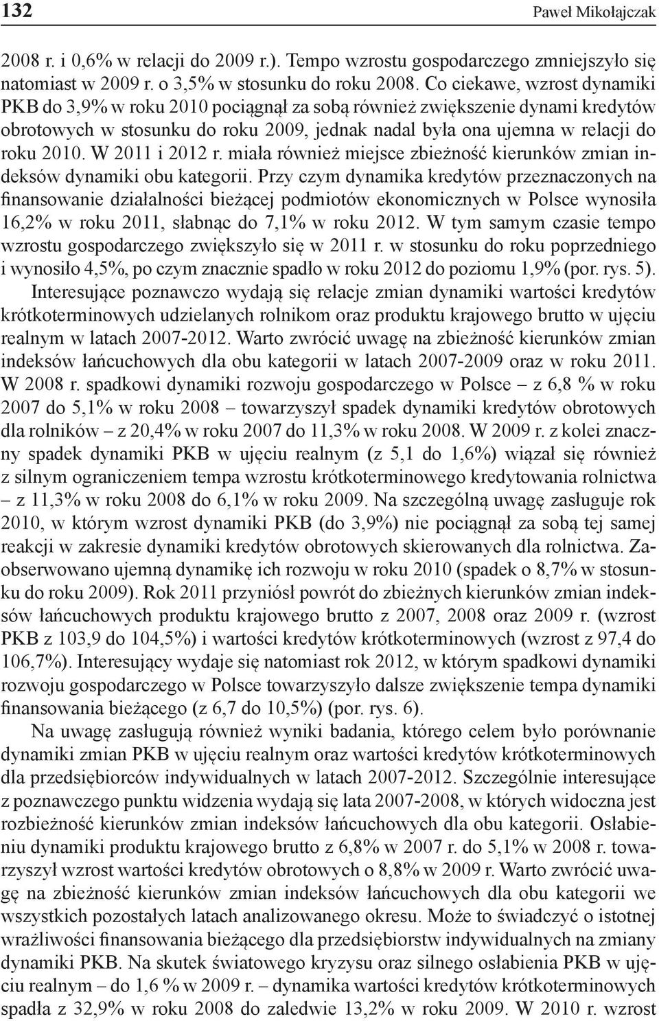 W 2011 i 2012 r. miała również miejsce zbieżność kierunków zmian indeksów dynamiki obu kategorii.