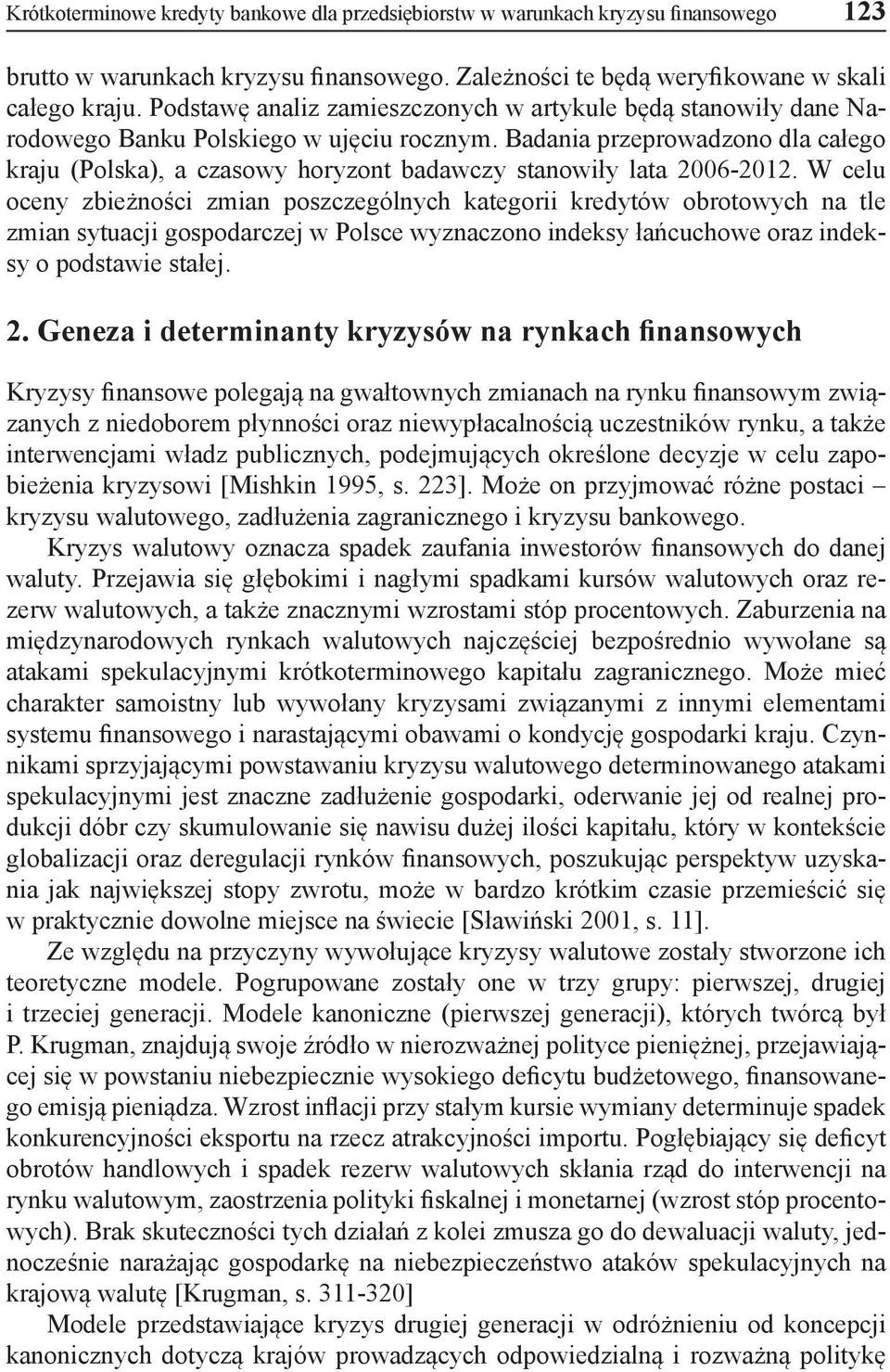 Badania przeprowadzono dla całego kraju (Polska), a czasowy horyzont badawczy stanowiły lata 2006-2012.