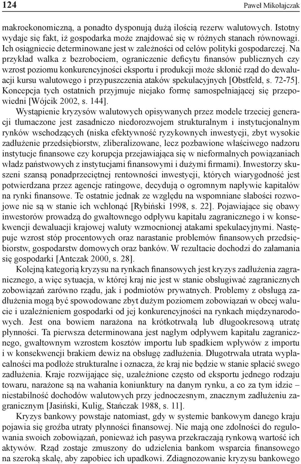 Na przykład walka z bezrobociem, ograniczenie deficytu finansów publicznych czy wzrost poziomu konkurencyjności eksportu i produkcji może skłonić rząd do dewaluacji kursu walutowego i przypuszczenia