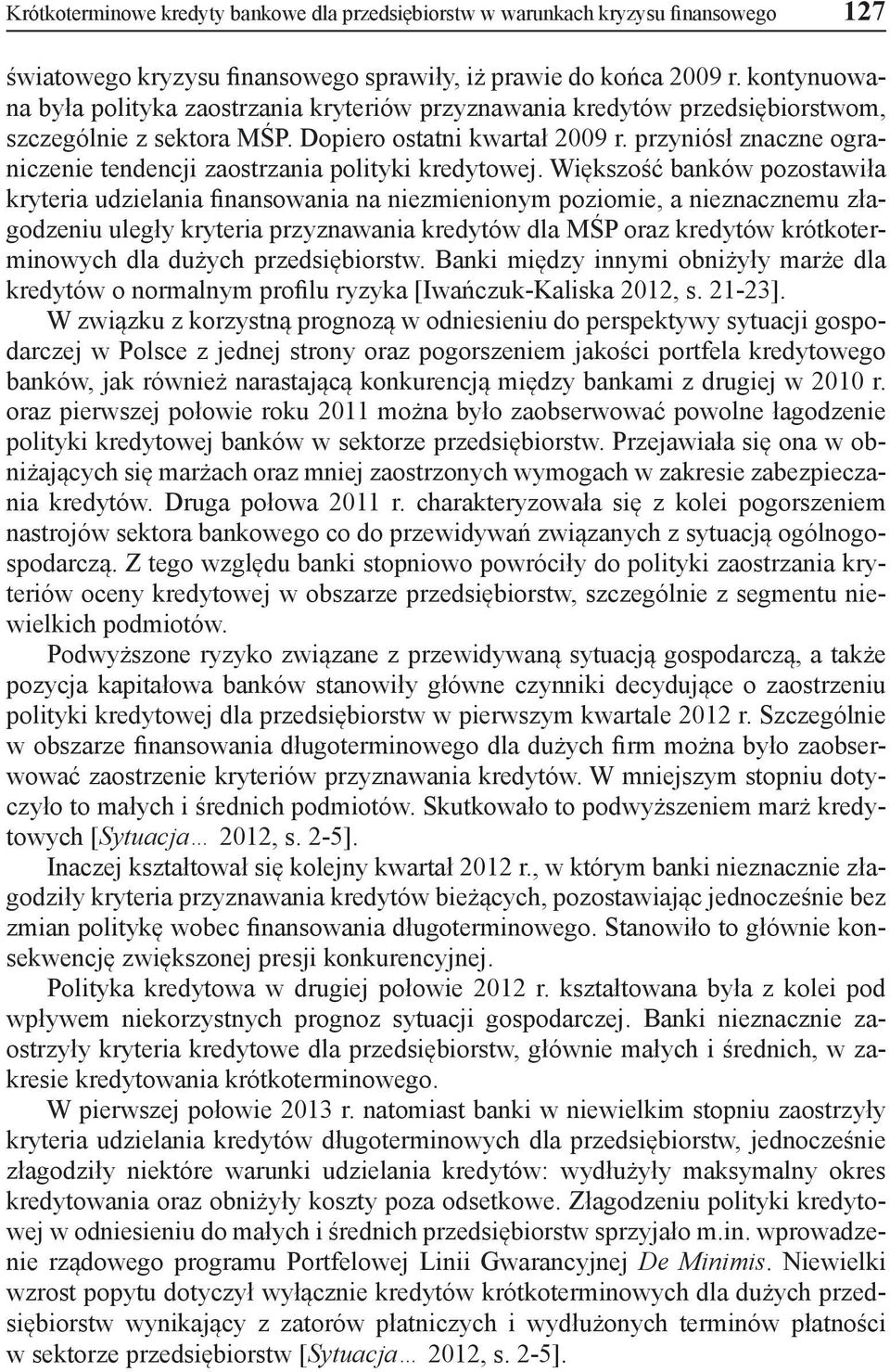 przyniósł znaczne ograniczenie tendencji zaostrzania polityki kredytowej.