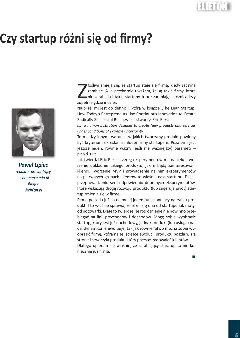 Najbliżej mi jest do definicji, którą w książce The Lean Startup: How Today s Entrepreneurs Use Continuous Innovation to Create Radically Successful Businesses stworzył Eric Ries: ( ) a human