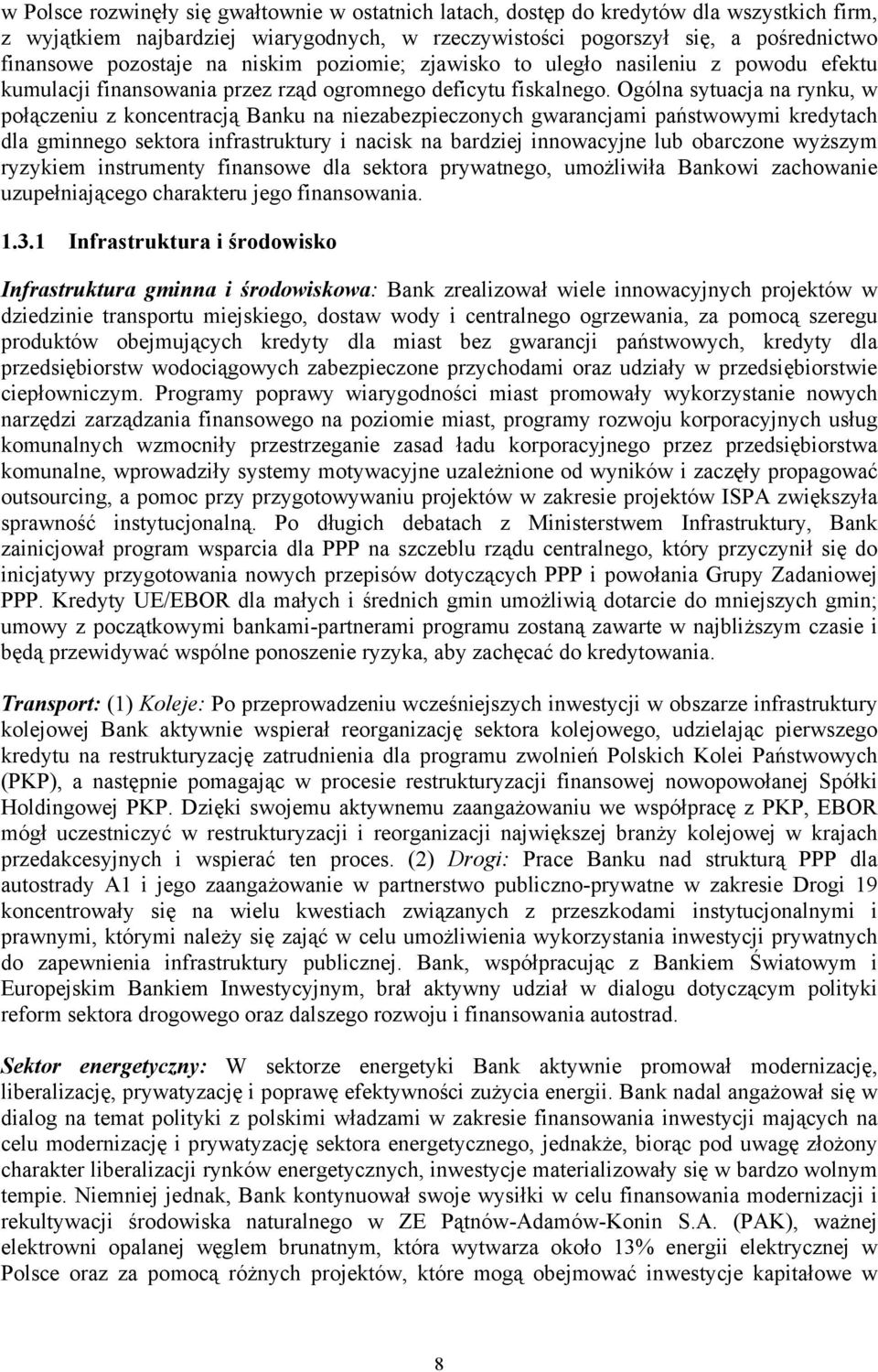 Ogólna sytuacja na rynku, w połączeniu z koncentracją Banku na niezabezpieczonych gwarancjami państwowymi kredytach dla gminnego sektora infrastruktury i nacisk na bardziej innowacyjne lub obarczone