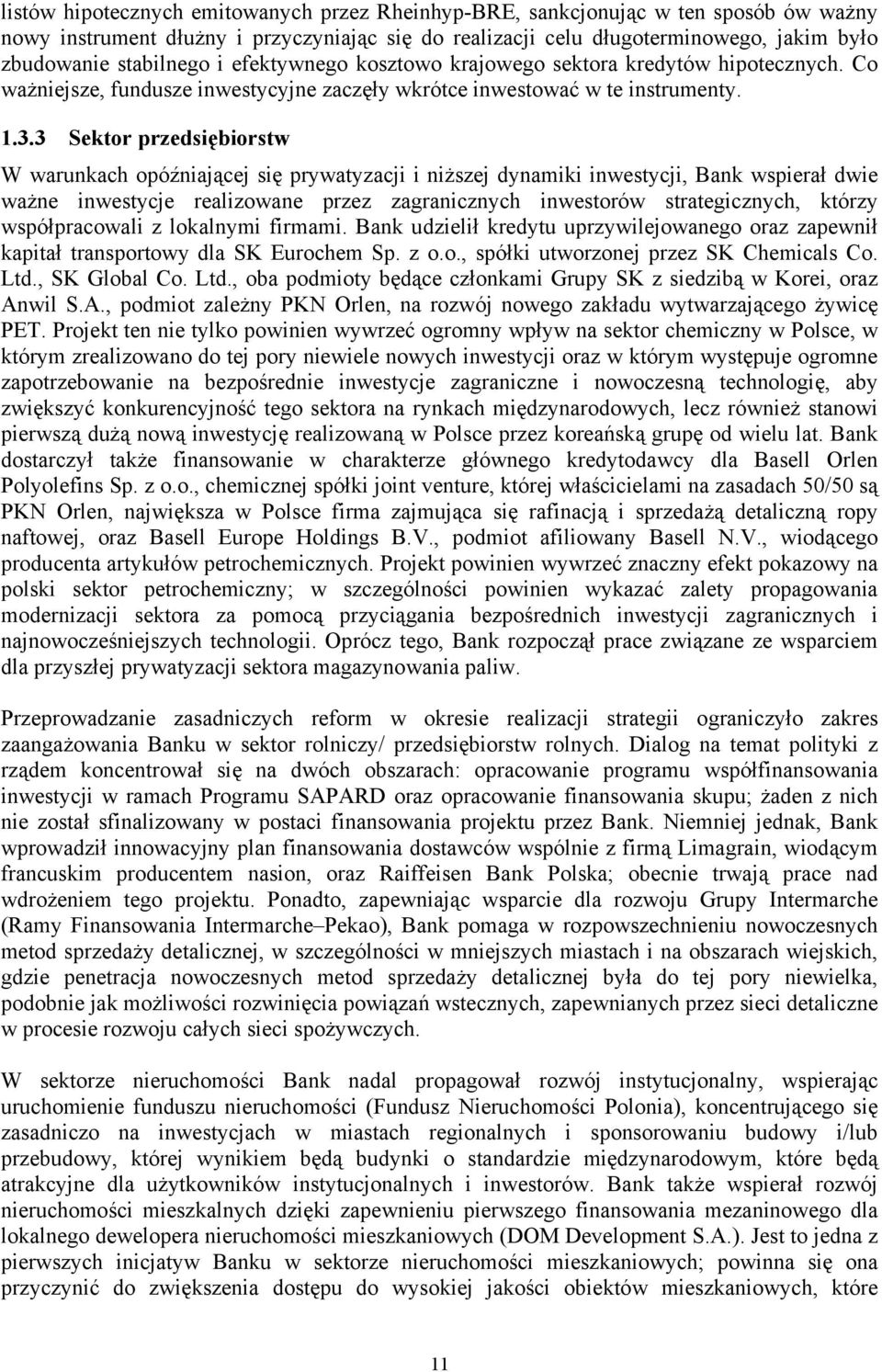 3 Sektor przedsiębiorstw W warunkach opóźniającej się prywatyzacji i niższej dynamiki inwestycji, Bank wspierał dwie ważne inwestycje realizowane przez zagranicznych inwestorów strategicznych, którzy