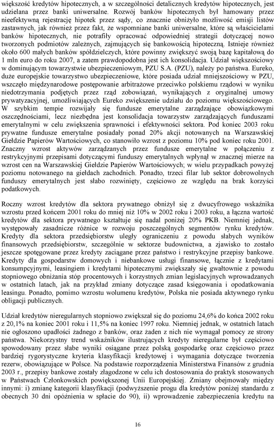 uniwersalne, które są właścicielami banków hipotecznych, nie potrafiły opracować odpowiedniej strategii dotyczącej nowo tworzonych podmiotów zależnych, zajmujących się bankowością hipoteczną.