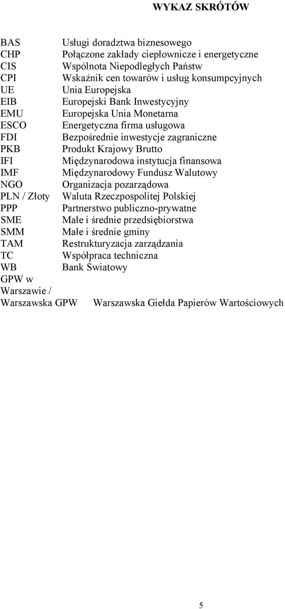 Międzynarodowa instytucja finansowa IMF Międzynarodowy Fundusz Walutowy NGO Organizacja pozarządowa PLN / Złoty Waluta Rzeczpospolitej Polskiej PPP Partnerstwo publiczno-prywatne SME Małe