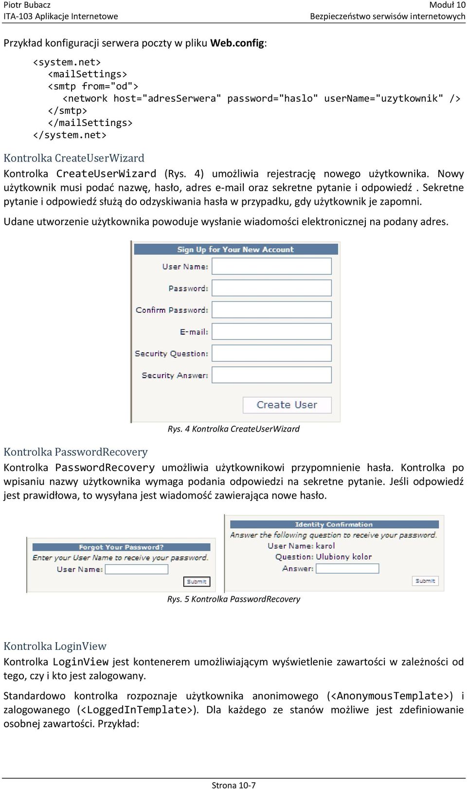 net> Kontrolka CreateUserWizard Kontrolka CreateUserWizard (Rys. 4) umożliwia rejestrację nowego użytkownika. Nowy użytkownik musi podad nazwę, hasło, adres e-mail oraz sekretne pytanie i odpowiedź.