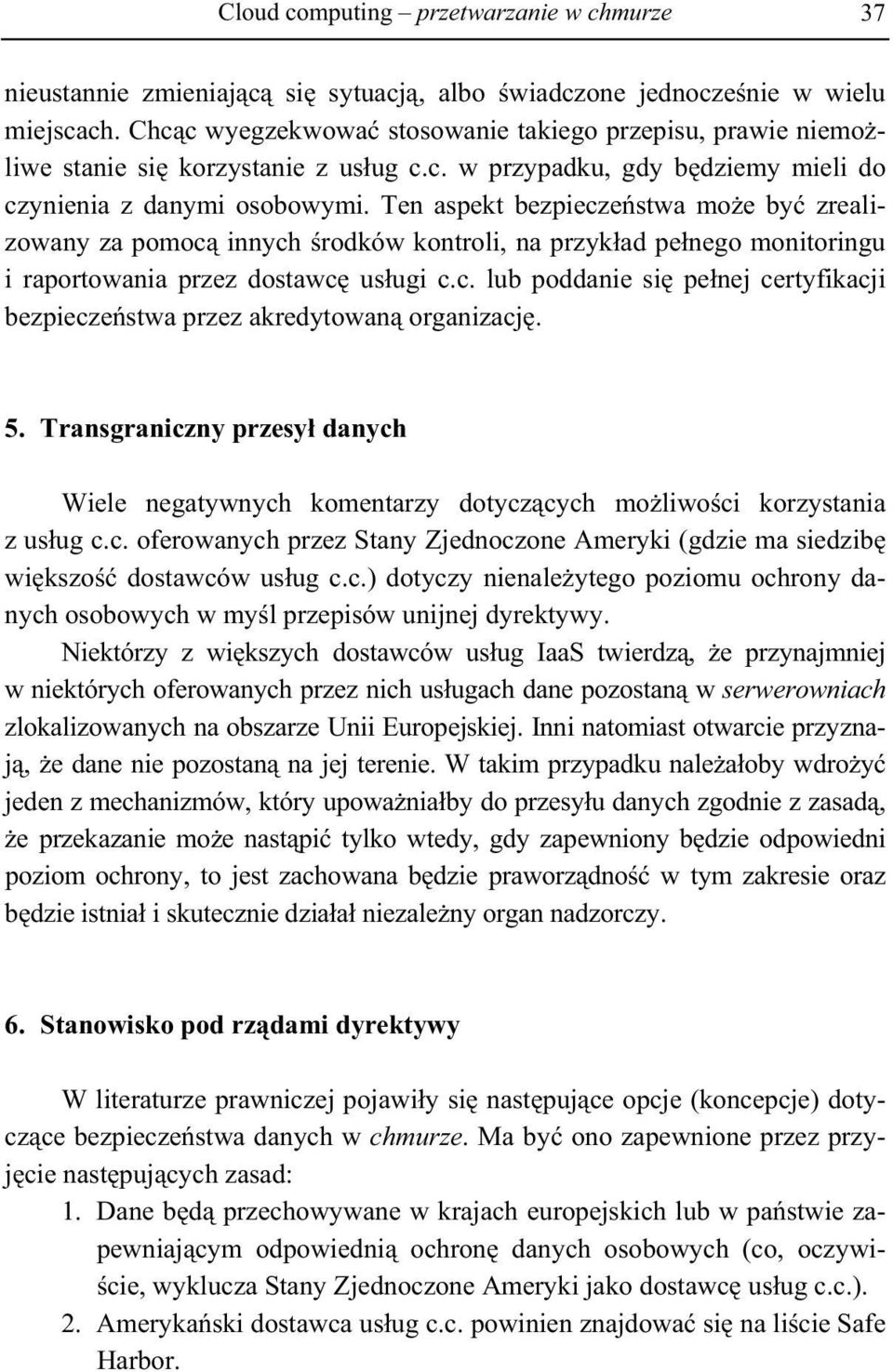 Ten aspekt bezpiecze stwa mo e by zrealizowany za pomoc innych rodków kontroli, na przyk ad pe nego monitoringu i raportowania przez dostawc us ugi c.c. lub poddanie si pe nej certyfikacji bezpiecze stwa przez akredytowan organizacj.