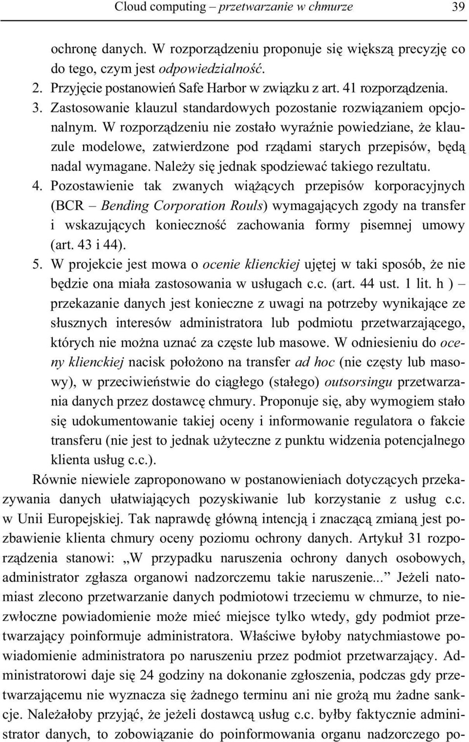 W rozporz dzeniu nie zosta o wyra nie powiedziane, e klauzule modelowe, zatwierdzone pod rz dami starych przepisów, b d nadal wymagane. Nale y si jednak spodziewa takiego rezultatu. 4.