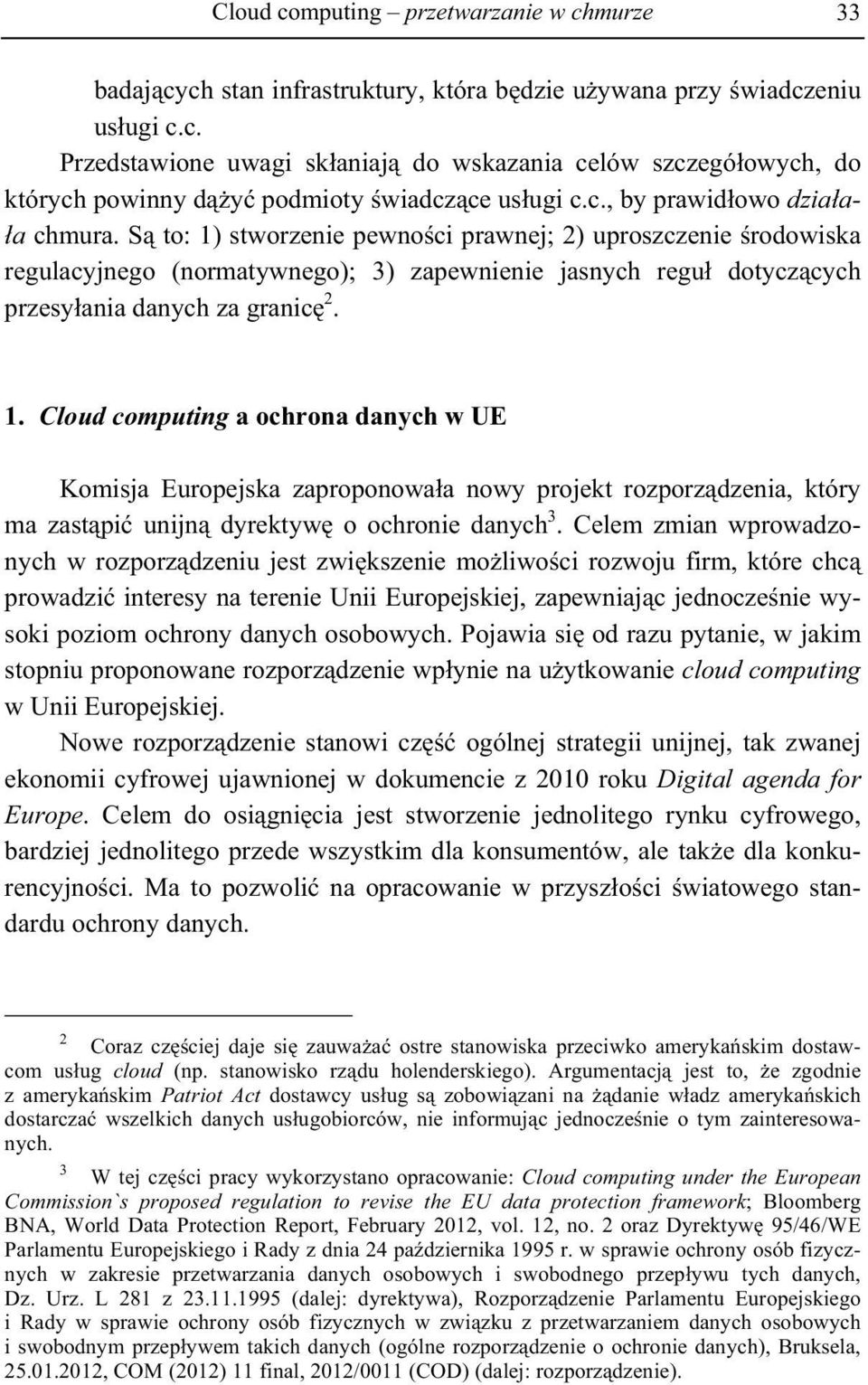 S to: 1) stworzenie pewno ci prawnej; 2) uproszczenie rodowiska regulacyjnego (normatywnego); 3) zapewnienie jasnych regu dotycz cych przesy ania danych za granic 2. 1. Cloud computing a ochrona danych w UE Komisja Europejska zaproponowa a nowy projekt rozporz dzenia, który ma zast pi unijn dyrektyw o ochronie danych 3.