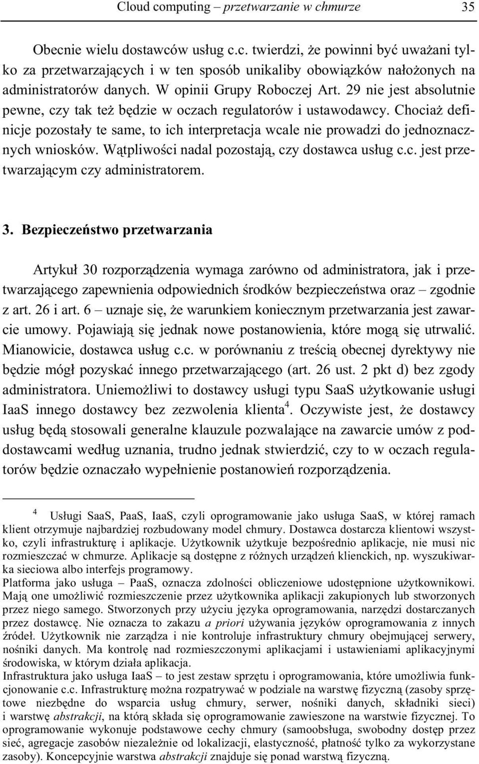 Chocia definicje pozosta y te same, to ich interpretacja wcale nie prowadzi do jednoznacznych wniosków. W tpliwo ci nadal pozostaj, czy dostawca us ug c.c. jest przetwarzaj cym czy administratorem. 3.