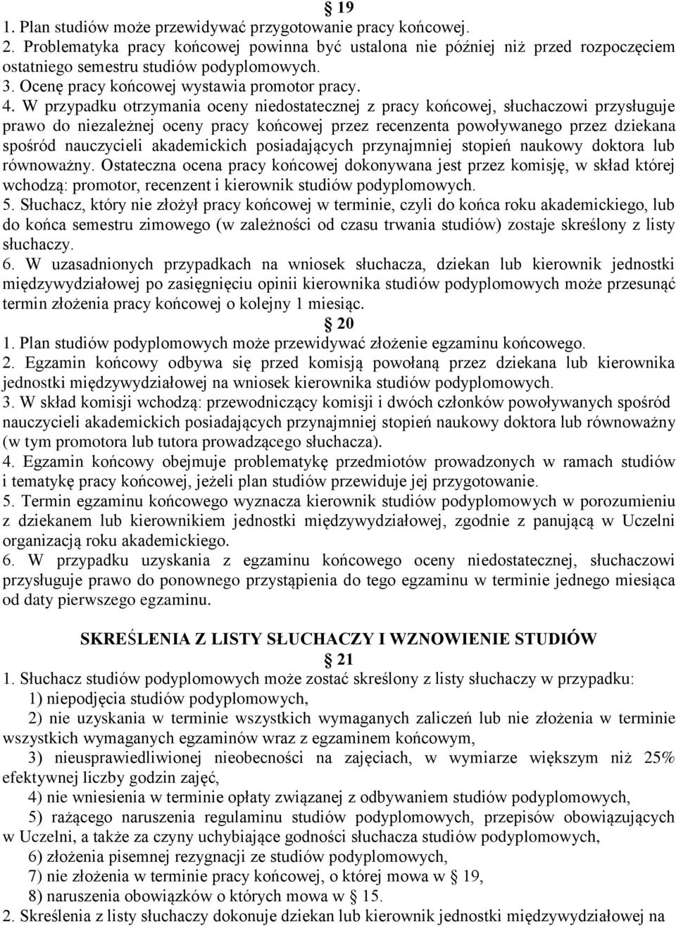 W przypadku otrzymania oceny niedostatecznej z pracy końcowej, słuchaczowi przysługuje prawo do niezależnej oceny pracy końcowej przez recenzenta powoływanego przez dziekana spośród nauczycieli