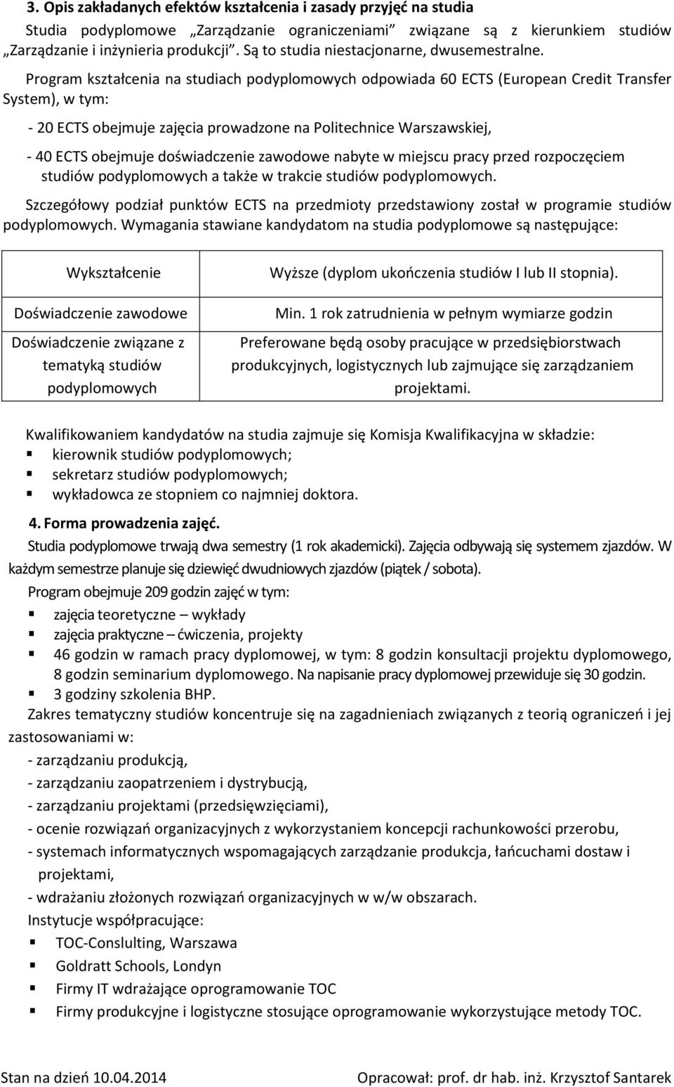 Program kształcenia na studiach podyplomowych odpowiada 60 ECTS (European Credit Transfer System), w tym: - 20 ECTS obejmuje zajęcia prowadzone na Politechnice Warszawskiej, - 40 ECTS obejmuje