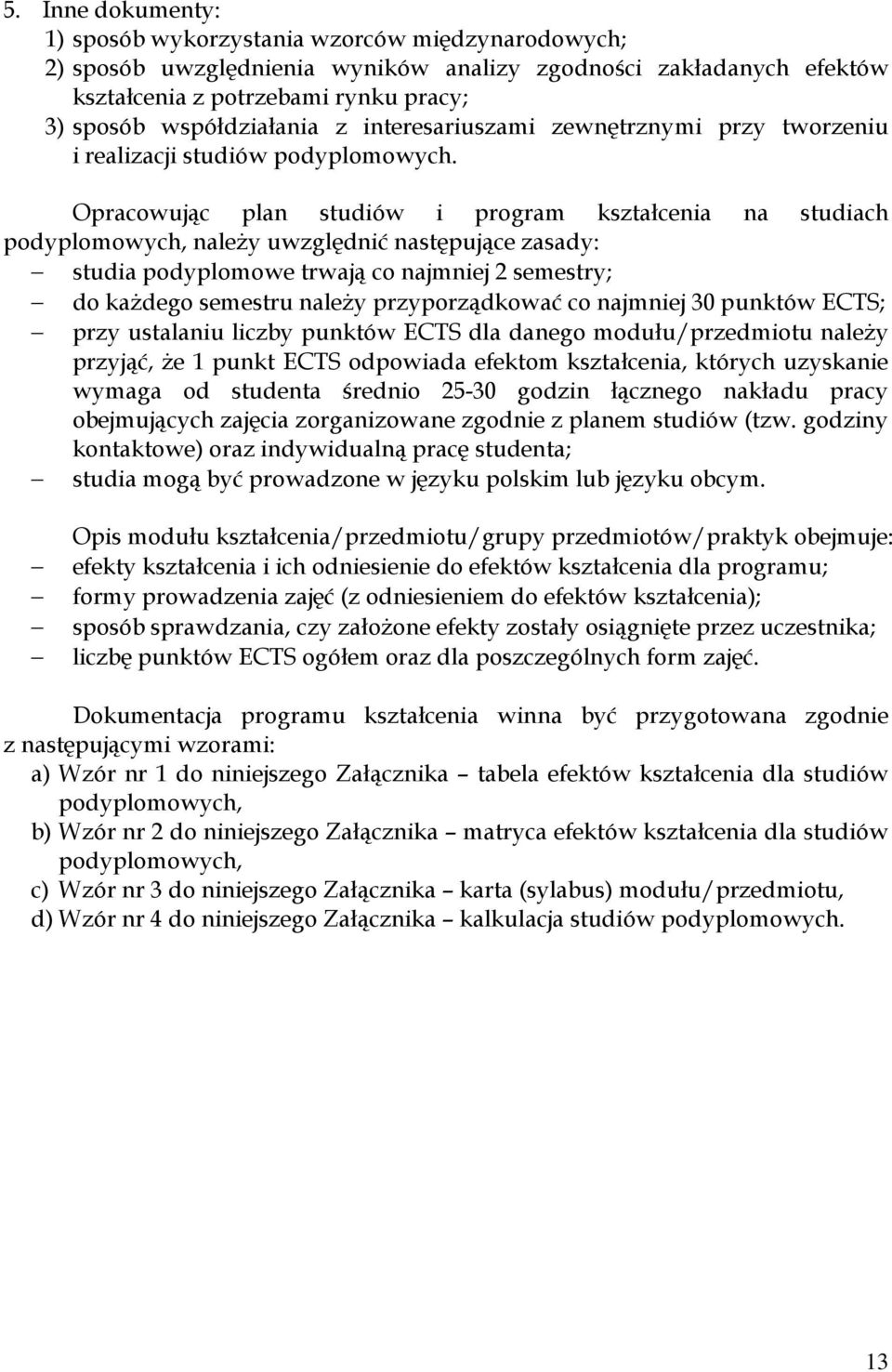 Opracowując plan studiów i program kształcenia na studiach podyplomowych, należy uwzględnić następujące zasady: studia podyplomowe trwają co najmniej 2 semestry; do każdego semestru należy