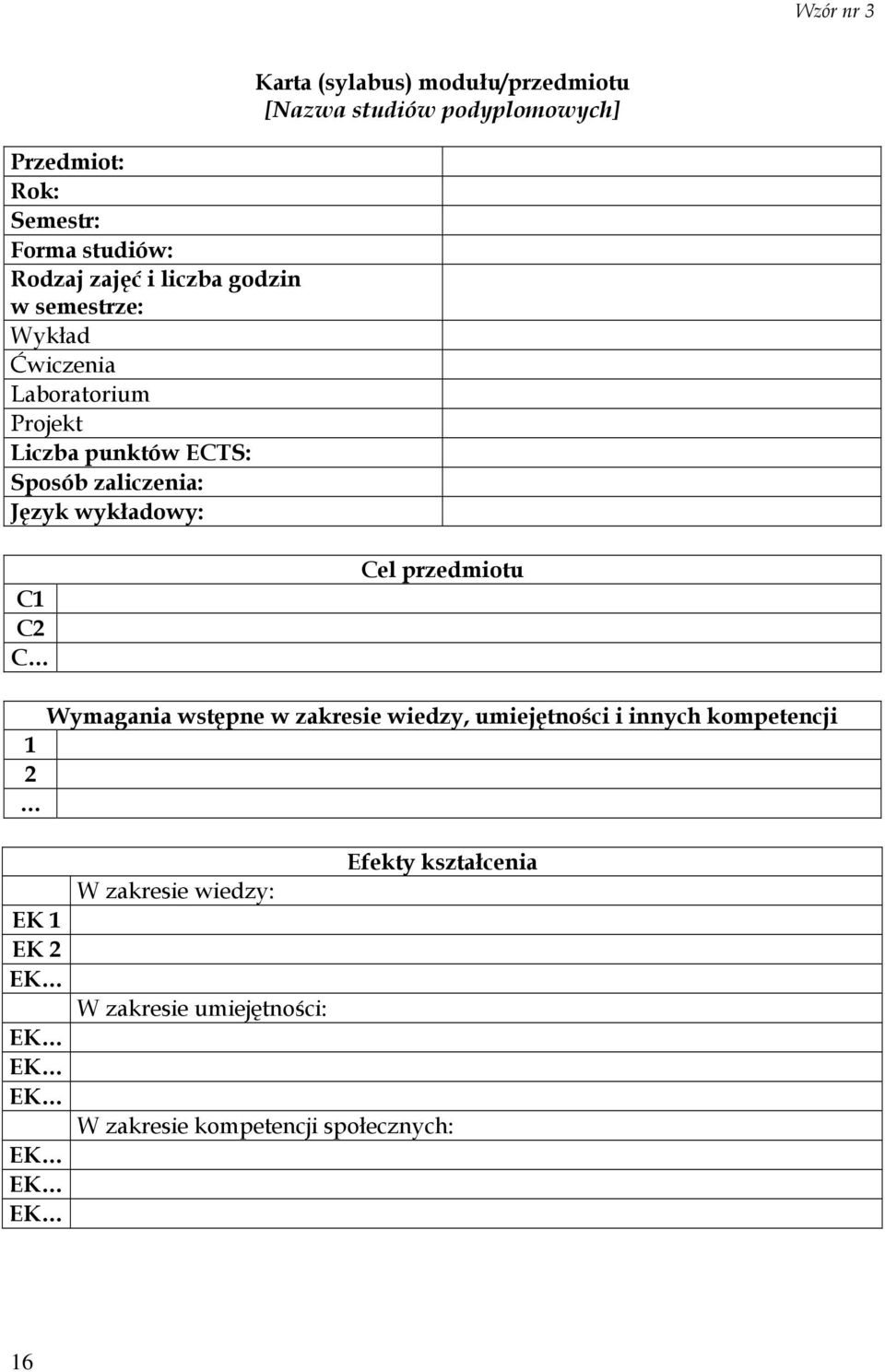 studiów podyplomowych] C1 C2 C Cel przedmiotu 1 2 Wymagania wstępne w zakresie wiedzy, umiejętności i innych kompetencji