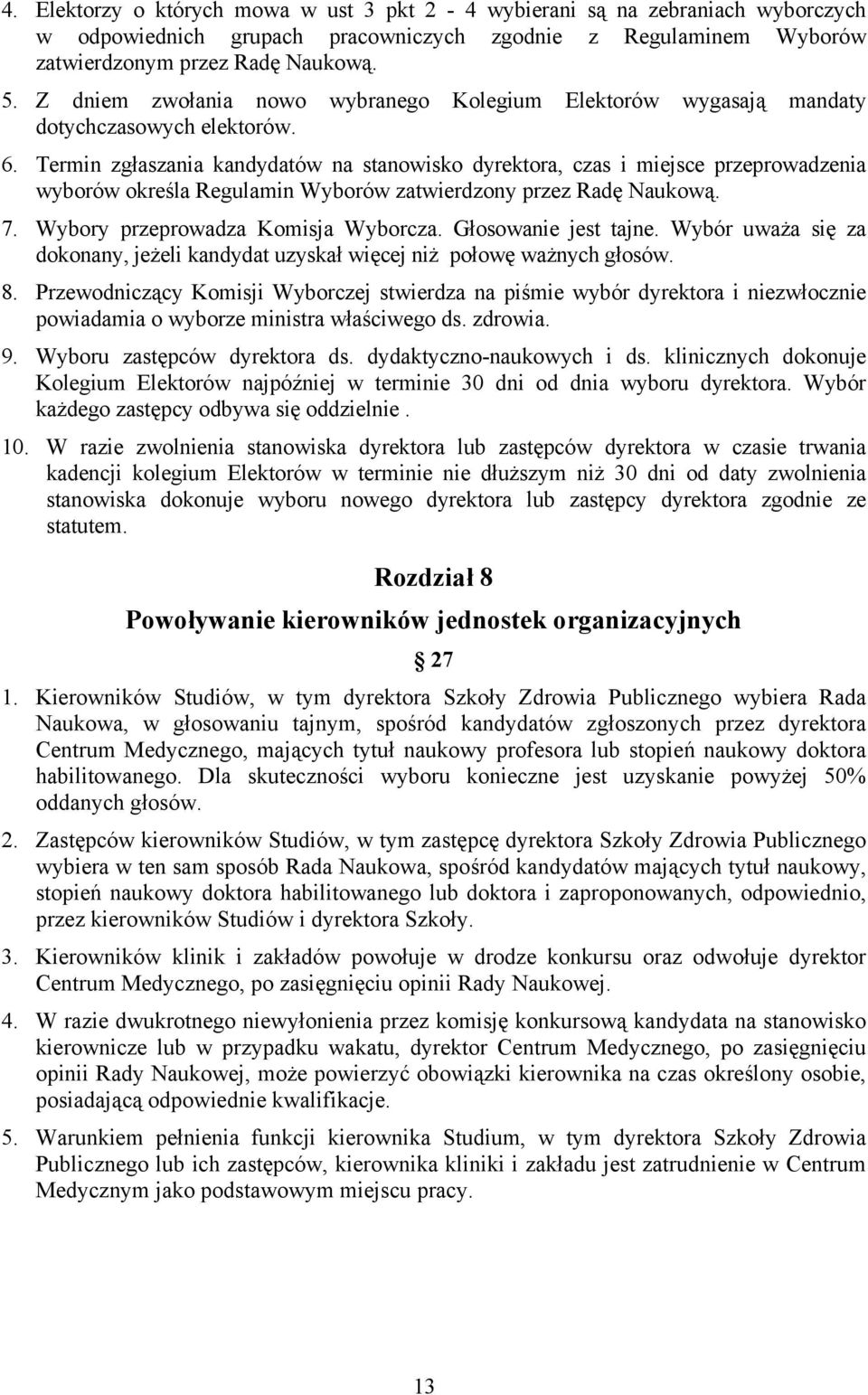 Termin zgłaszania kandydatów na stanowisko dyrektora, czas i miejsce przeprowadzenia wyborów określa Regulamin Wyborów zatwierdzony przez Radę Naukową. 7. Wybory przeprowadza Komisja Wyborcza.