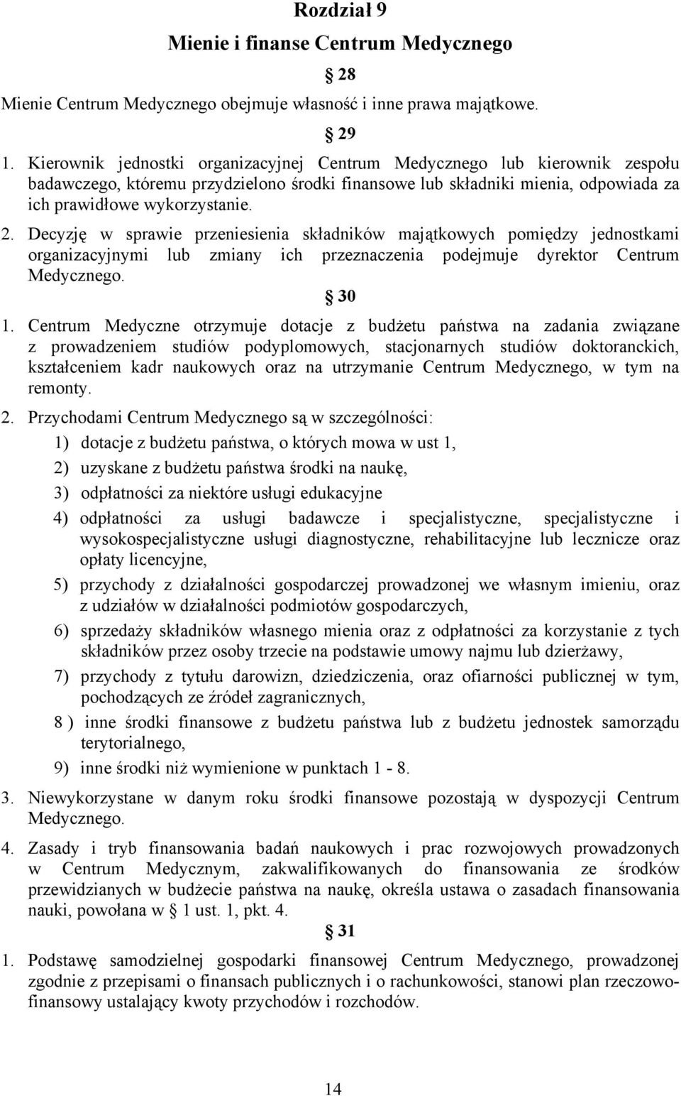 Decyzję w sprawie przeniesienia składników majątkowych pomiędzy jednostkami organizacyjnymi lub zmiany ich przeznaczenia podejmuje dyrektor Centrum Medycznego. 30 1.