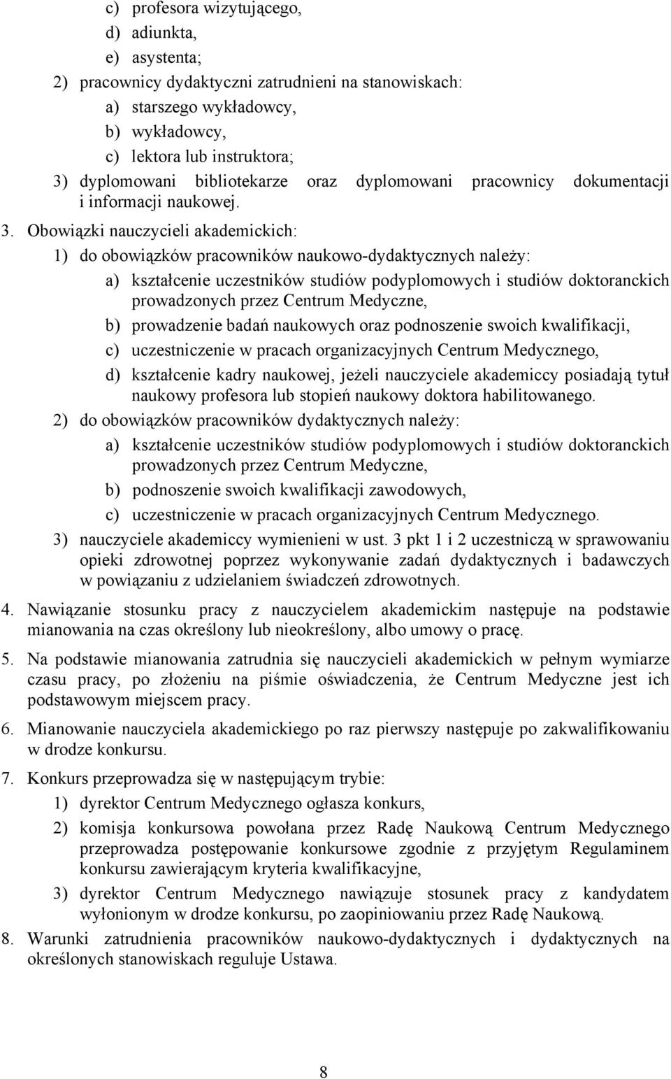 Obowiązki nauczycieli akademickich: 1) do obowiązków pracowników naukowo-dydaktycznych należy: a) kształcenie uczestników studiów podyplomowych i studiów doktoranckich prowadzonych przez Centrum