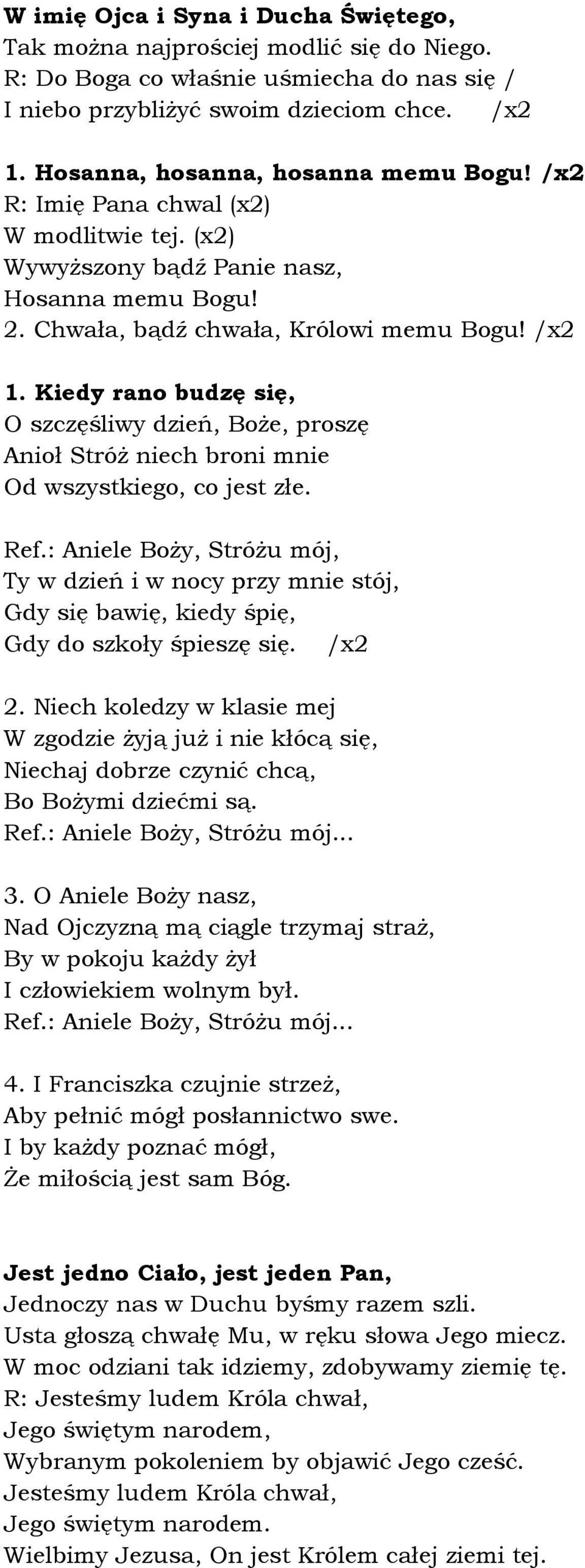 Kiedy rano budzę się, O szczęśliwy dzień, Boże, proszę Anioł Stróż niech broni mnie Od wszystkiego, co jest złe. Ref.