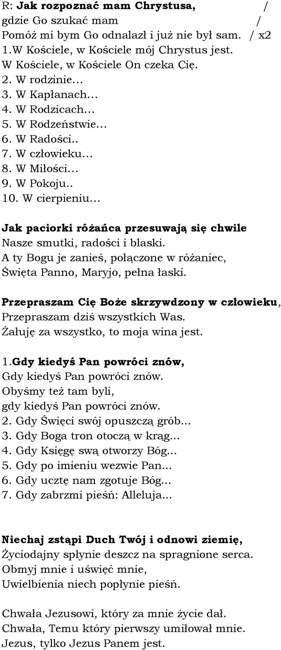 W cierpieniu Jak paciorki różańca przesuwają się chwile Nasze smutki, radości i blaski. A ty Bogu je zanieś, połączone w różaniec, Święta Panno, Maryjo, pełna łaski.