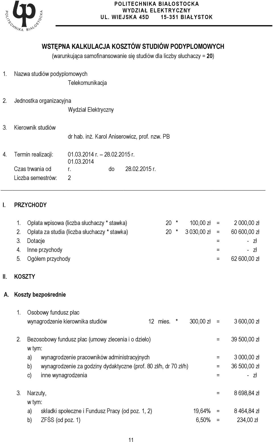 PRZYCHODY 1. Opłata wpisowa (liczba słuchaczy * stawka) 20 * 100,00 zł = 2 000,00 zł 2. Opłata za studia (liczba słuchaczy * stawka) 20 * 3 030,00 zł = 60 600,00 zł 3. Dotacje = - zł 4.