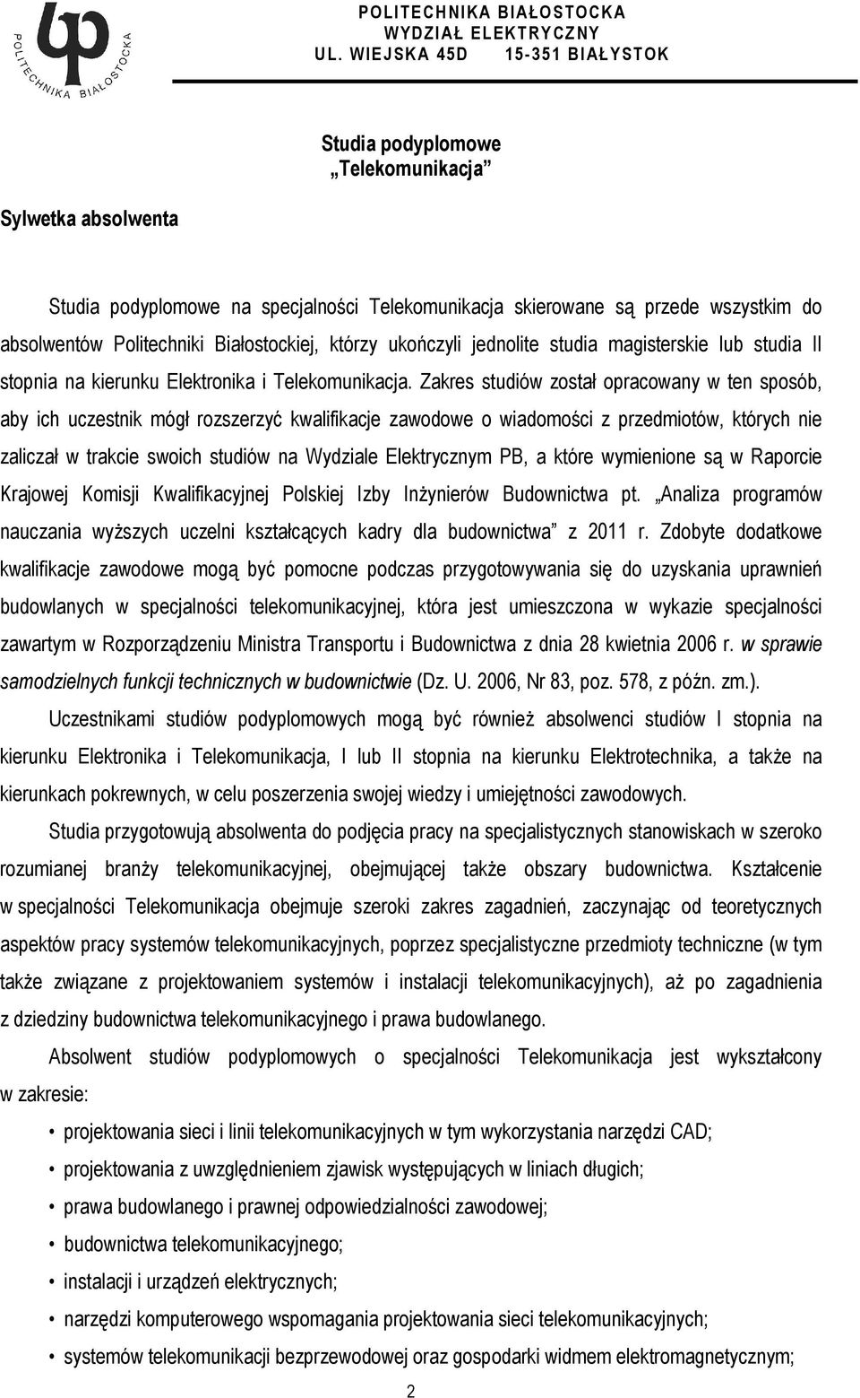 Zakres studiów został opracowany w ten sposób, aby ich uczestnik mógł rozszerzyć kwalifikacje zawodowe o wiadomości z przedmiotów, których nie zaliczał w trakcie swoich studiów na Wydziale