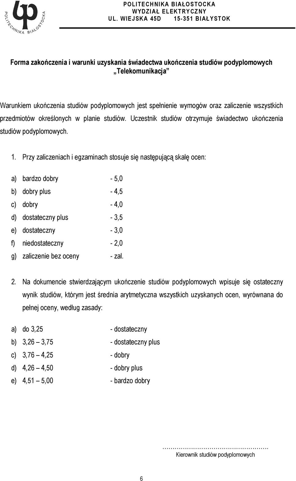 Przy zaliczeniach i egzaminach stosuje się następującą skalę ocen: a) bardzo dobry - 5,0 b) dobry plus - 4,5 c) dobry - 4,0 d) dostateczny plus - 3,5 e) dostateczny - 3,0 f) niedostateczny - 2,0 g)