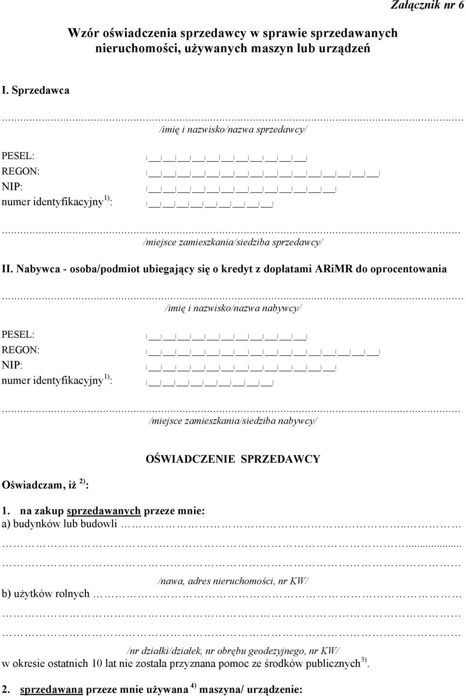 Nabywca - osoba/podmiot ubiegający się o kredyt z dopłatami ARiMR do oprocentowania... /imię i nazwisko/nazwa nabywcy/ PESEL: REGON: NIP: numer identyfikacyjny 1) :.