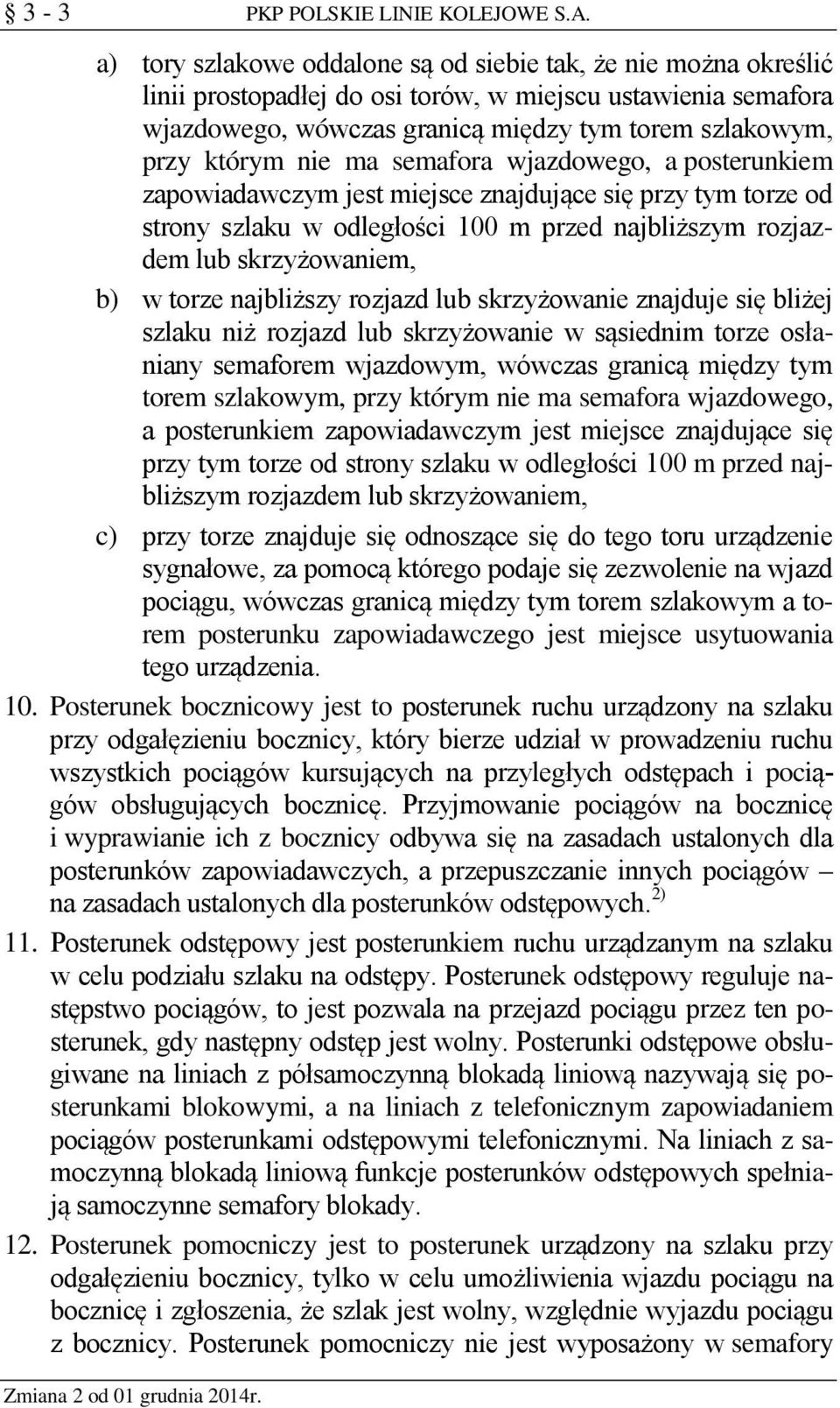 nie ma semafora wjazdowego, a posterunkiem zapowiadawczym jest miejsce znajdujące się przy tym torze od strony szlaku w odległości 100 m przed najbliższym rozjazdem lub skrzyżowaniem, b) w torze