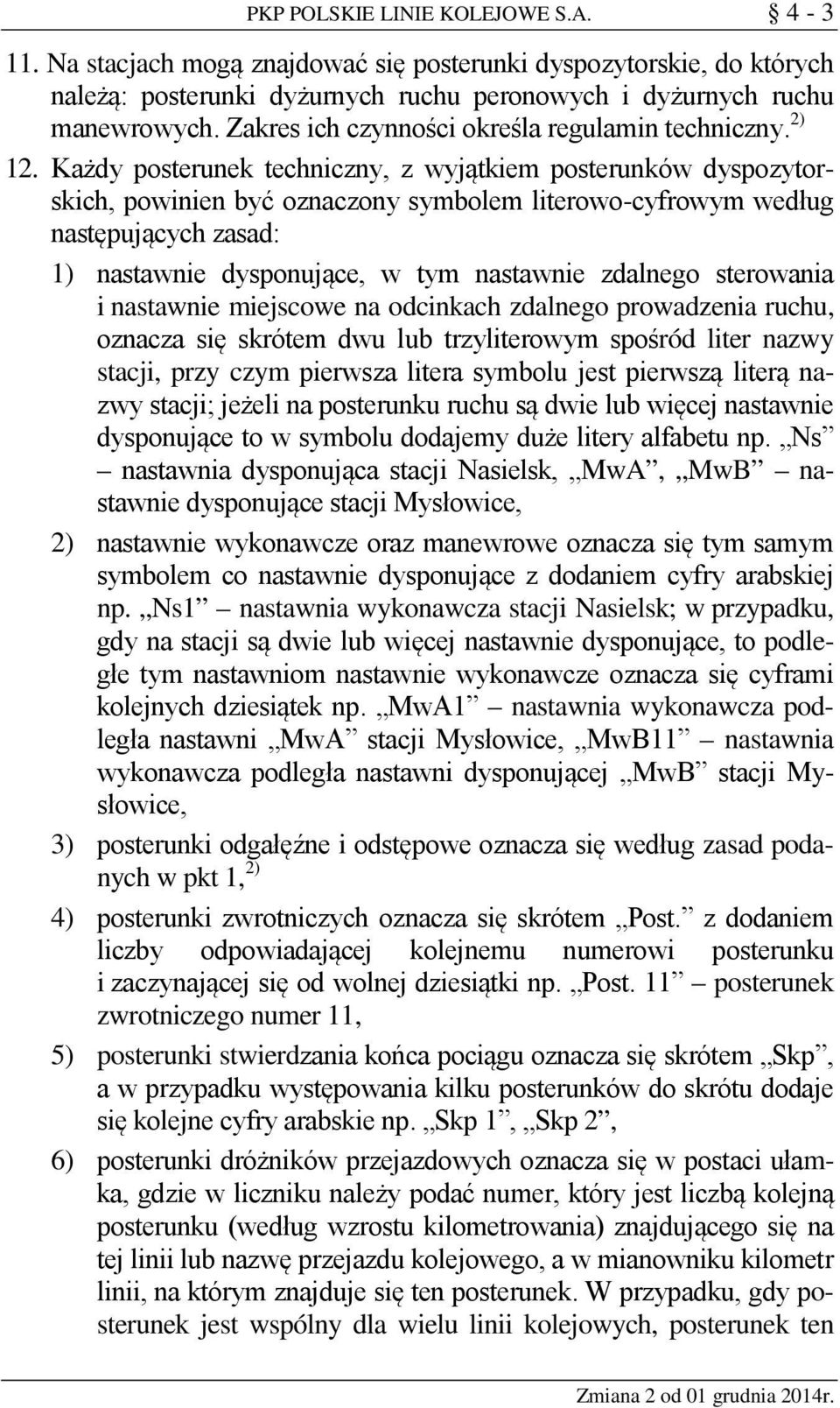 Każdy posterunek techniczny, z wyjątkiem posterunków dyspozytorskich, powinien być oznaczony symbolem literowo-cyfrowym według następujących zasad: 1) nastawnie dysponujące, w tym nastawnie zdalnego