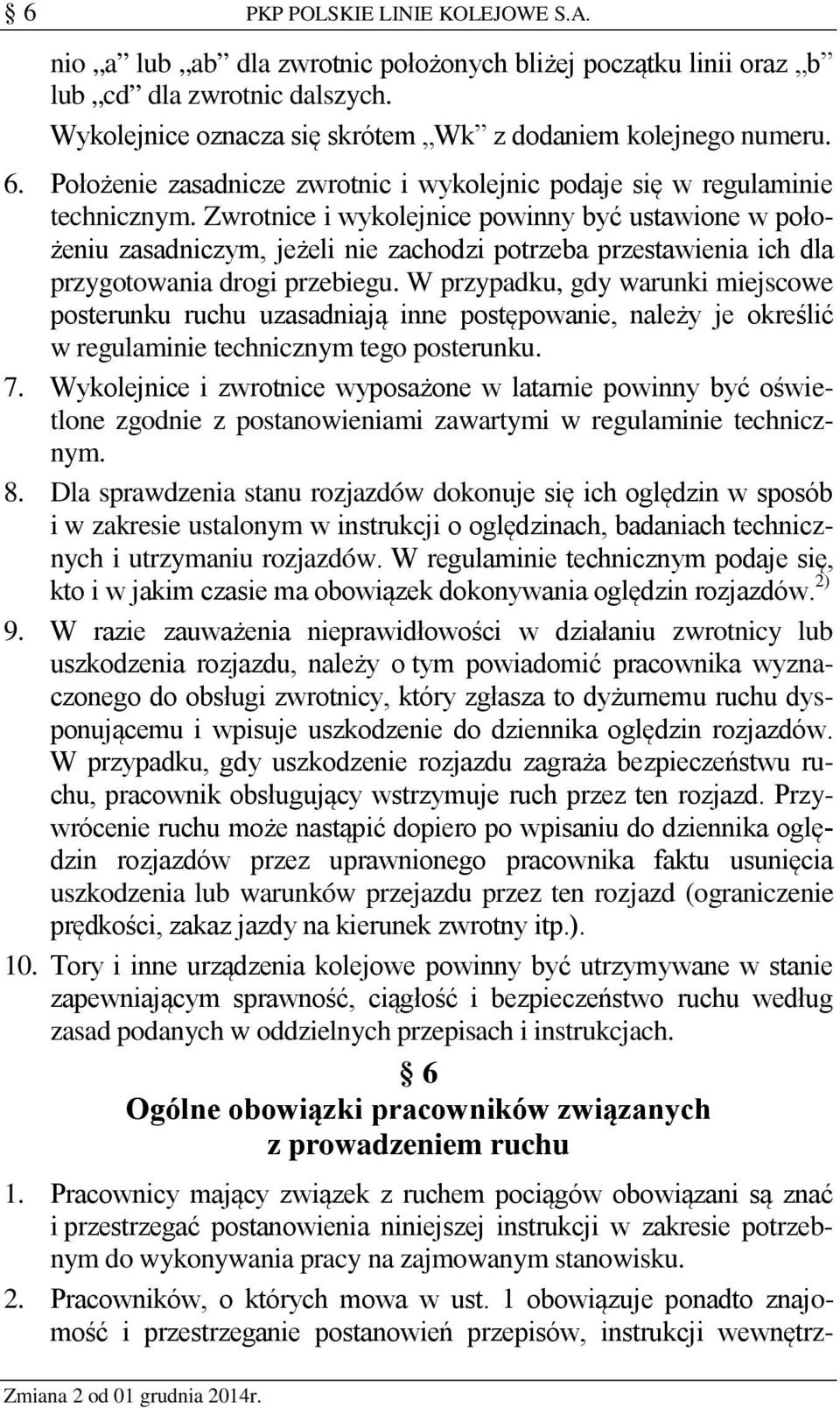 Zwrotnice i wykolejnice powinny być ustawione w położeniu zasadniczym, jeżeli nie zachodzi potrzeba przestawienia ich dla przygotowania drogi przebiegu.