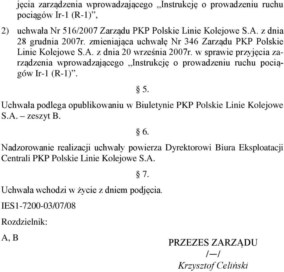 w sprawie przyjęcia zarządzenia wprowadzającego Instrukcję o prowadzeniu ruchu pociągów Ir-1 (R-1). 5.