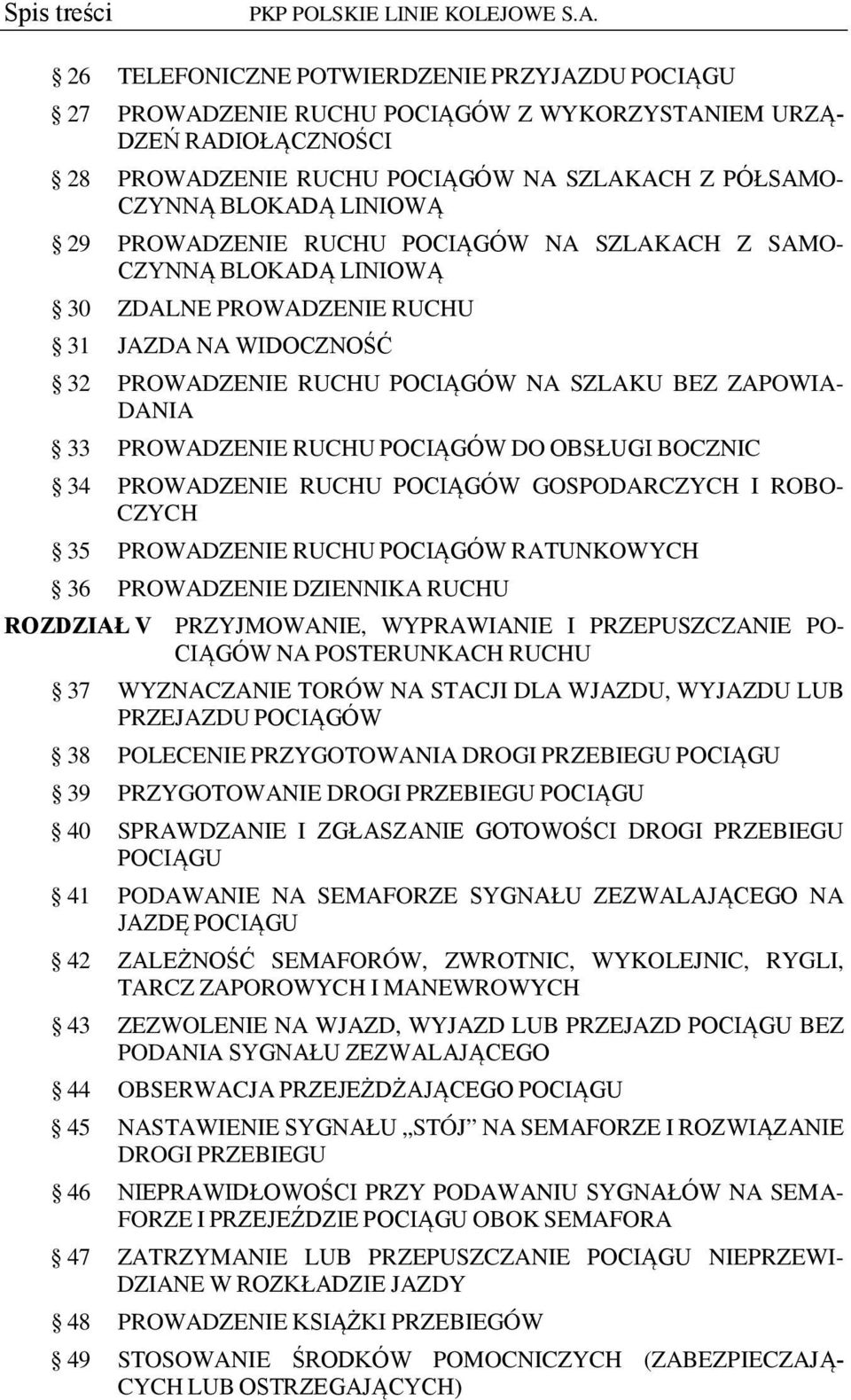 PROWADZENIE RUCHU POCIĄGÓW NA SZLAKACH Z SAMO- CZYNNĄ BLOKADĄ LINIOWĄ 30 ZDALNE PROWADZENIE RUCHU 31 JAZDA NA WIDOCZNOŚĆ 32 PROWADZENIE RUCHU POCIĄGÓW NA SZLAKU BEZ ZAPOWIA- DANIA 33 PROWADZENIE