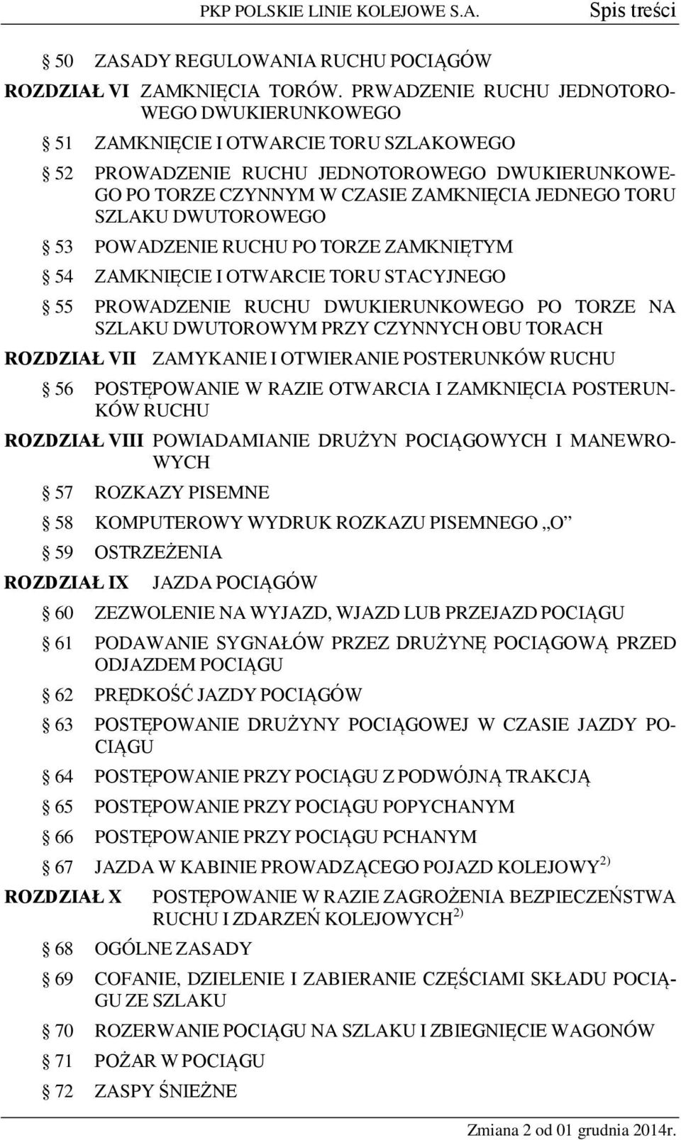 DWUTOROWEGO 53 POWADZENIE RUCHU PO TORZE ZAMKNIĘTYM 54 ZAMKNIĘCIE I OTWARCIE TORU STACYJNEGO 55 PROWADZENIE RUCHU DWUKIERUNKOWEGO PO TORZE NA SZLAKU DWUTOROWYM PRZY CZYNNYCH OBU TORACH ROZDZIAŁ VII