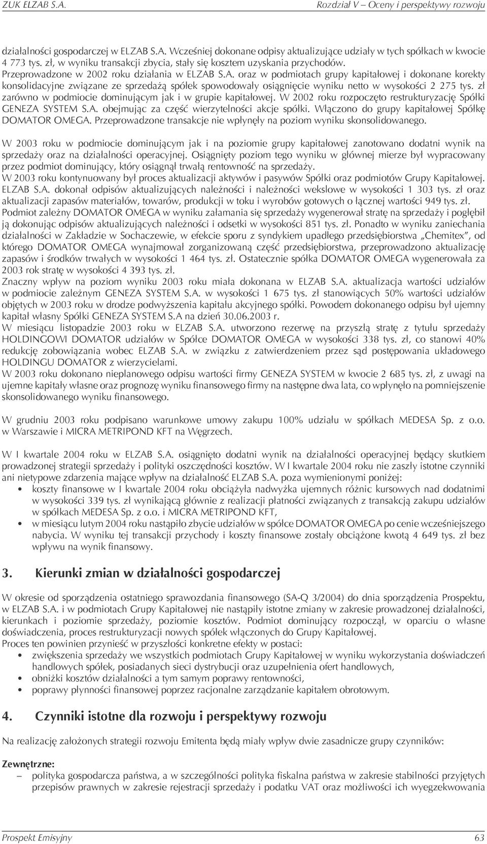 S.A. oraz w podmiotach grupy kapitałowej i dokonane korekty konsolidacyjne związane ze sprzedażą spółek spowodowały osiągnięcie wyniku netto w wysokości 2 275 tys.