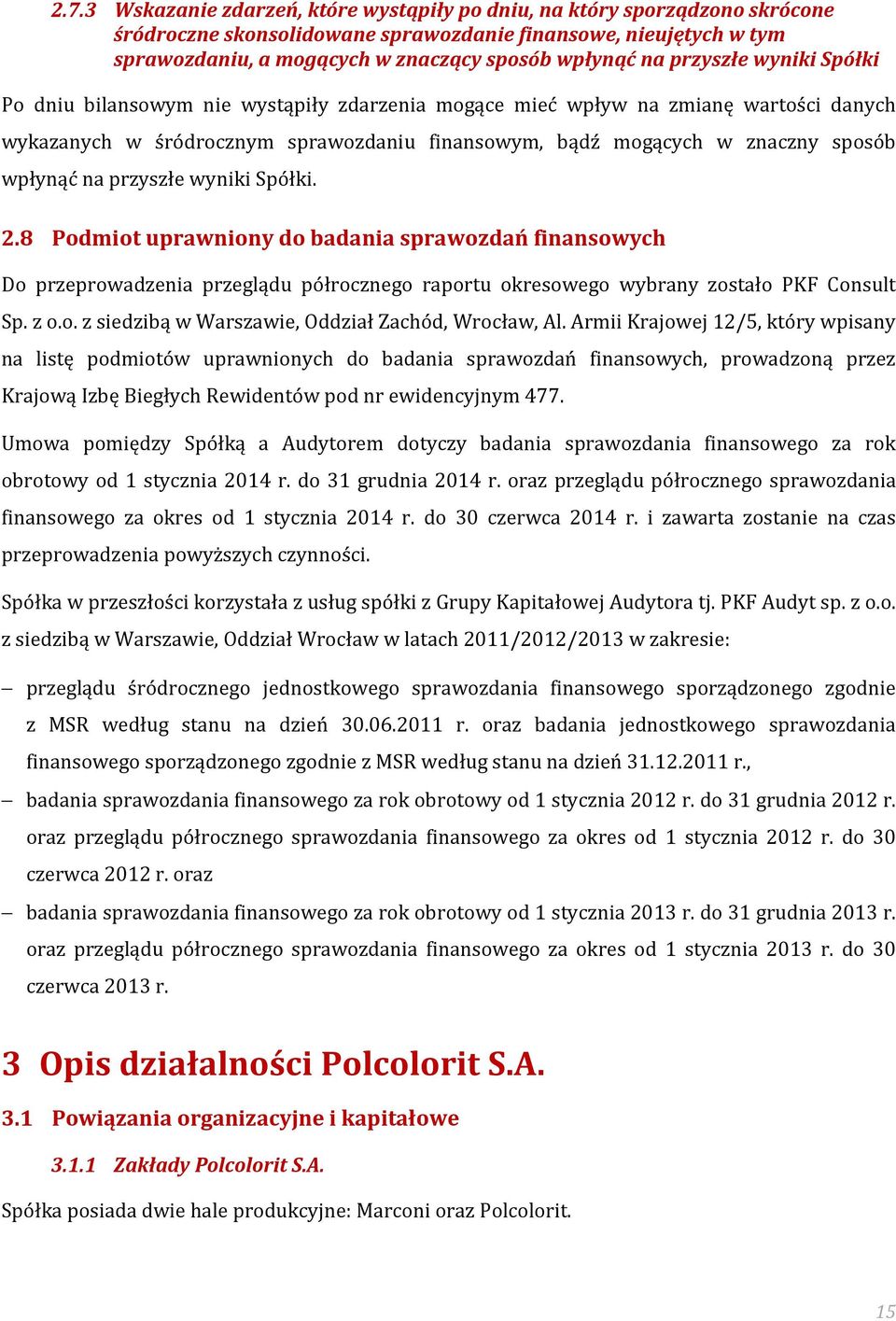 wpłynąć na przyszłe wyniki Spółki. 2.8 Podmiot uprawniony do badania sprawozdań finansowych Do przeprowadzenia przeglądu półrocznego raportu okresowego wybrany zostało PKF Consult Sp. z o.o. z siedzibą w Warszawie, Oddział Zachód, Wrocław, Al.