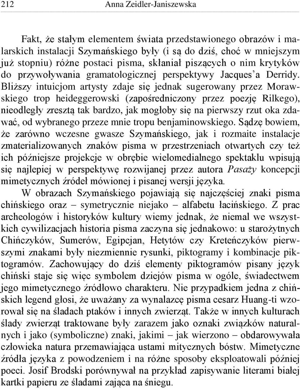 Bliższy intuicjom artysty zdaje się jednak sugerowany przez Morawskiego trop heideggerowski (zapośredniczony przez poezję Rilkego), nieodległy zresztą tak bardzo, jak mogłoby się na pierwszy rzut oka