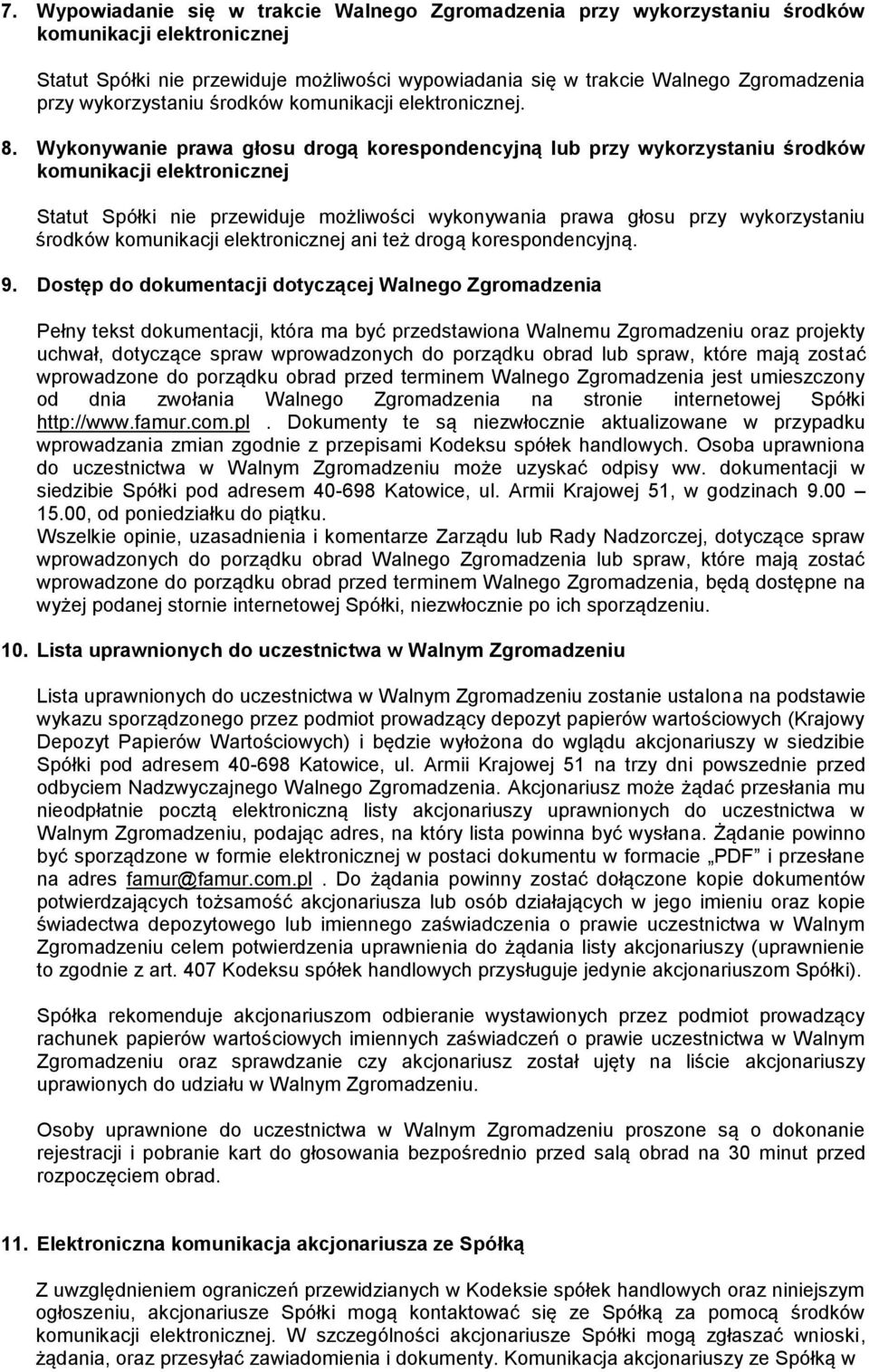 Wykonywanie prawa głosu drogą korespondencyjną lub przy wykorzystaniu środków komunikacji elektronicznej Statut Spółki nie przewiduje możliwości wykonywania prawa głosu przy wykorzystaniu środków