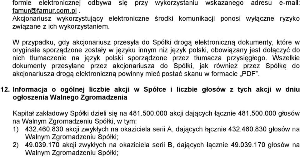 W przypadku, gdy akcjonariusz przesyła do Spółki drogą elektroniczną dokumenty, które w oryginale sporządzone zostały w języku innym niż język polski, obowiązany jest dołączyć do nich tłumaczenie na