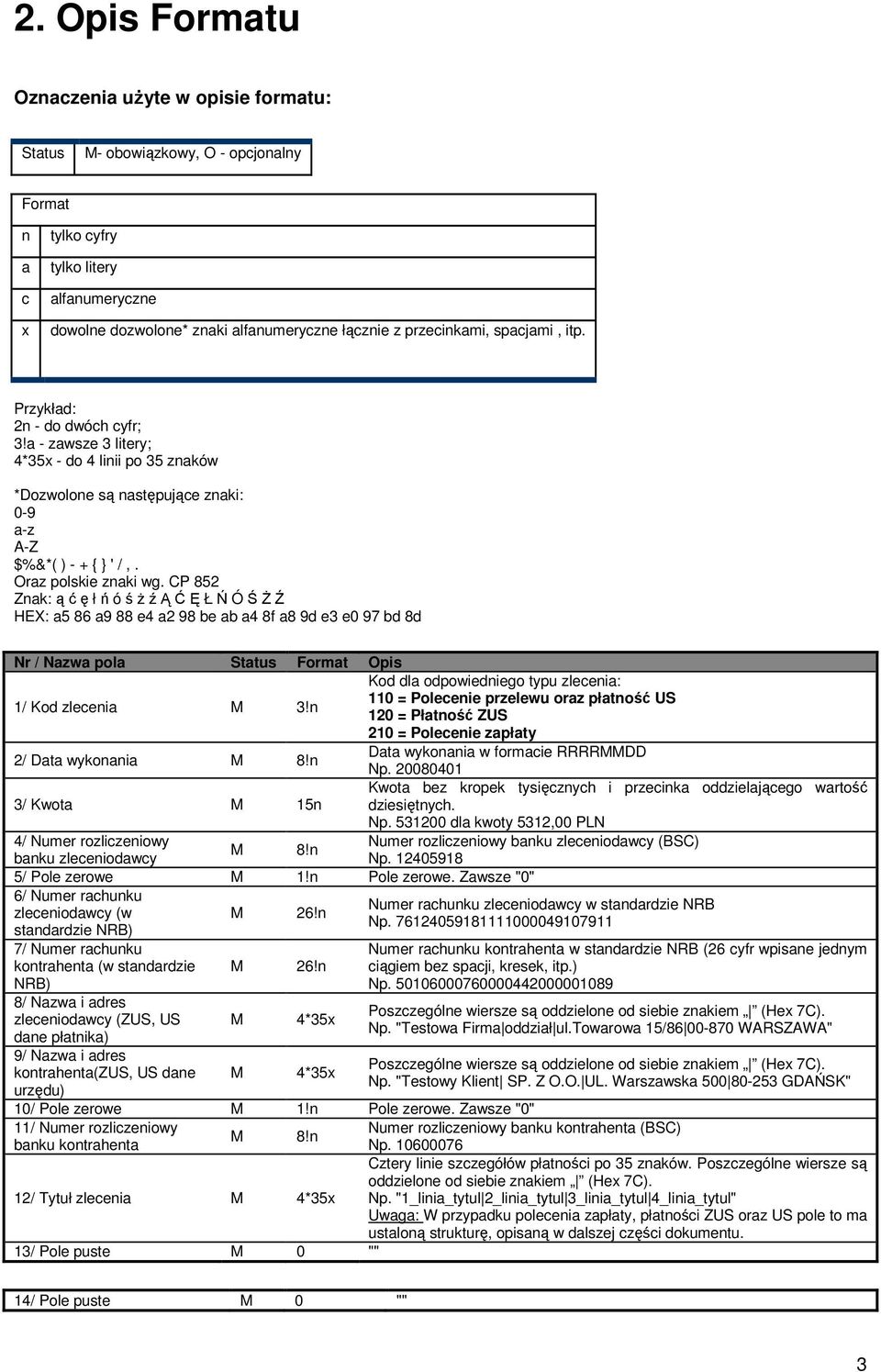 Oraz polskie znaki wg. CP 852 Znak: ą ć ę ł ń ó ś Ŝ ź Ą Ć Ę Ł Ń Ó Ś ś Ź HEX: a5 86 a9 88 e4 a2 98 be ab a4 8f a8 9d e3 e0 97 bd 8d Nr / Nazwa pola Status Format Opis 1/ Kod zlecenia 3!