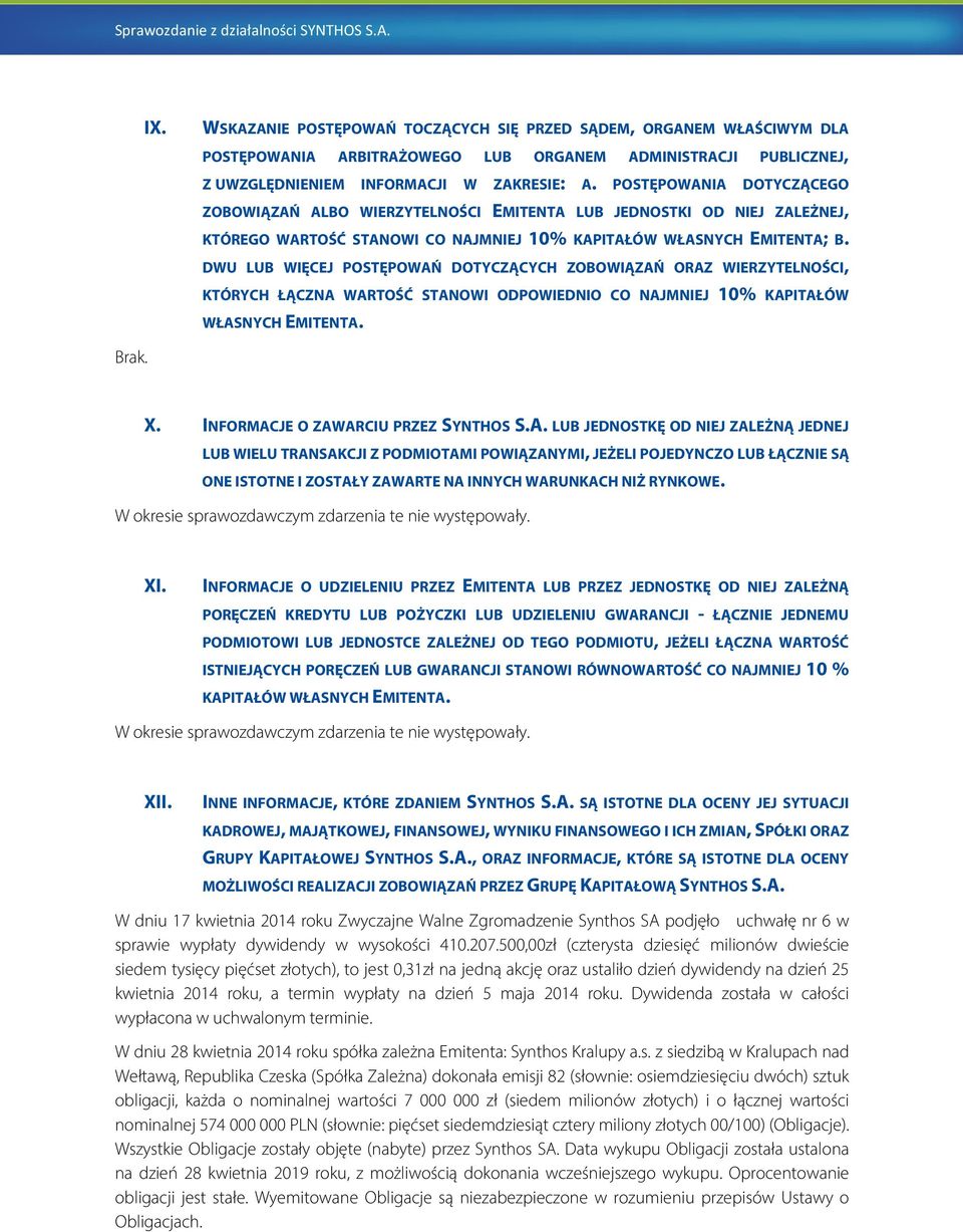 DWU LUB WIĘCEJ POSTĘPOWAŃ DOTYCZĄCYCH ZOBOWIĄZAŃ ORAZ WIERZYTELNOŚCI, KTÓRYCH ŁĄCZNA WARTOŚĆ STANOWI ODPOWIEDNIO CO NAJMNIEJ 10% KAPITAŁÓW WŁASNYCH EMITENTA. Brak. X.